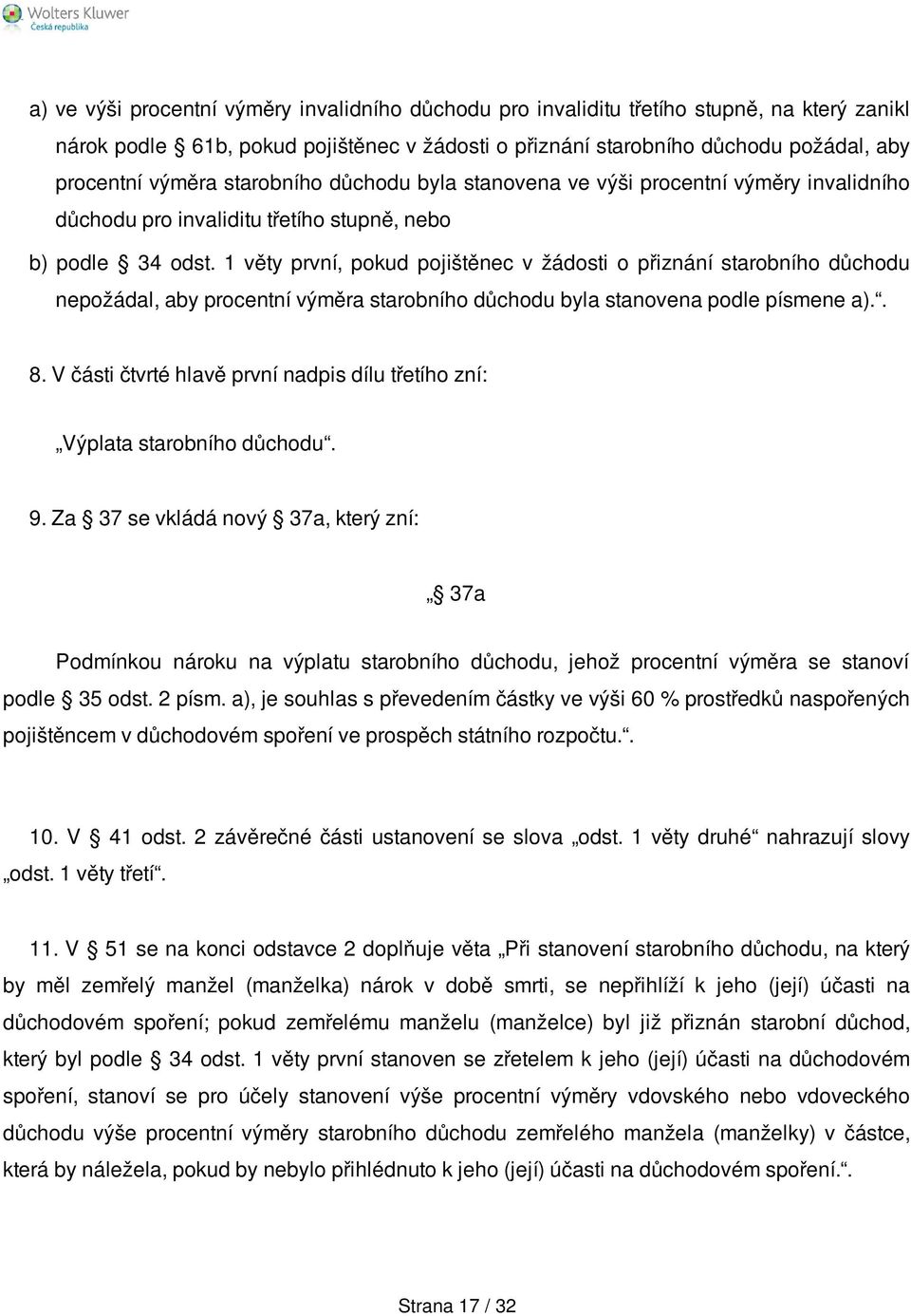 1 věty první, pokud pojištěnec v žádosti o přiznání starobního důchodu nepožádal, aby procentní výměra starobního důchodu byla stanovena podle písmene a).. 8.