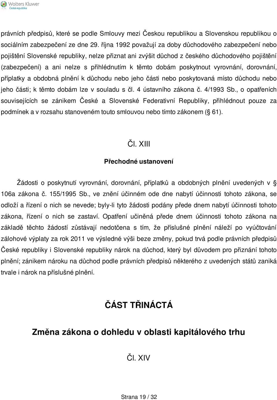 těmto dobám poskytnout vyrovnání, dorovnání, příplatky a obdobná plnění k důchodu nebo jeho části nebo poskytovaná místo důchodu nebo jeho části; k těmto dobám lze v souladu s čl.