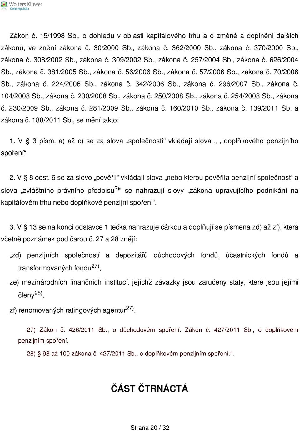 , zákona č. 296/2007 Sb., zákona č. 104/2008 Sb., zákona č. 230/2008 Sb., zákona č. 250/2008 Sb., zákona č. 254/2008 Sb., zákona č. 230/2009 Sb., zákona č. 281/2009 Sb., zákona č. 160/2010 Sb.