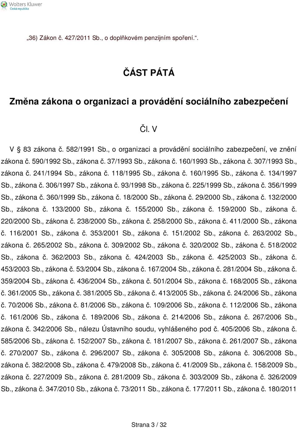 , zákona č. 160/1995 Sb., zákona č. 134/1997 Sb., zákona č. 306/1997 Sb., zákona č. 93/1998 Sb., zákona č. 225/1999 Sb., zákona č. 356/1999 Sb., zákona č. 360/1999 Sb., zákona č. 18/2000 Sb.