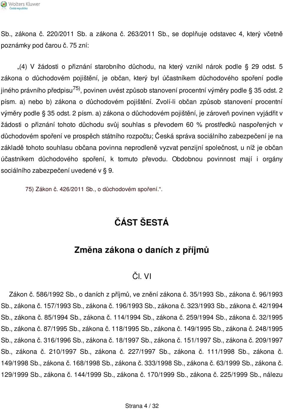 5 zákona o důchodovém pojištění, je občan, který byl účastníkem důchodového spoření podle jiného právního předpisu 75), povinen uvést způsob stanovení procentní výměry podle 35 odst. 2 písm.