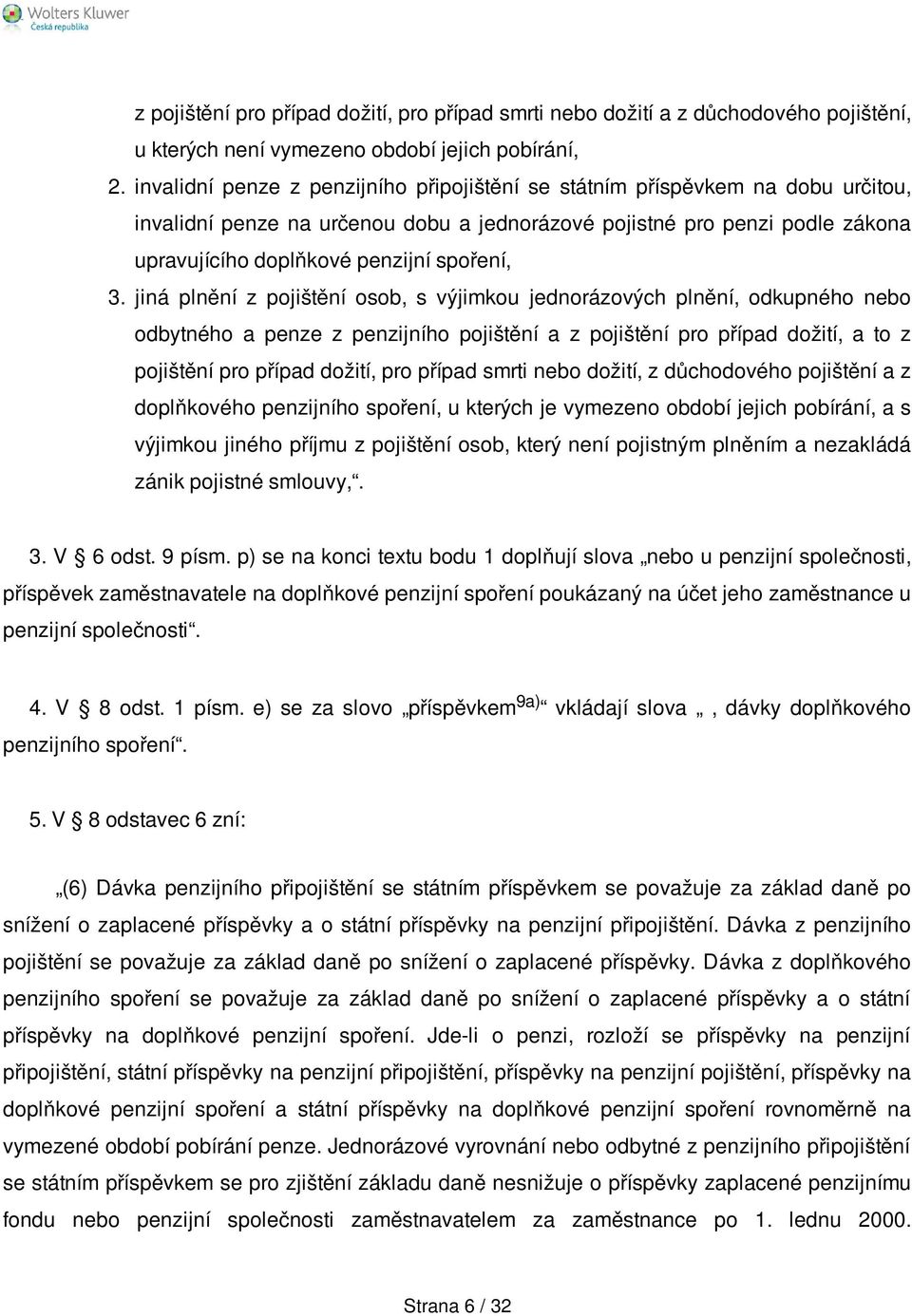 3. jiná plnění z pojištění osob, s výjimkou jednorázových plnění, odkupného nebo odbytného a penze z penzijního pojištění a z pojištění pro případ dožití, a to z pojištění pro případ dožití, pro