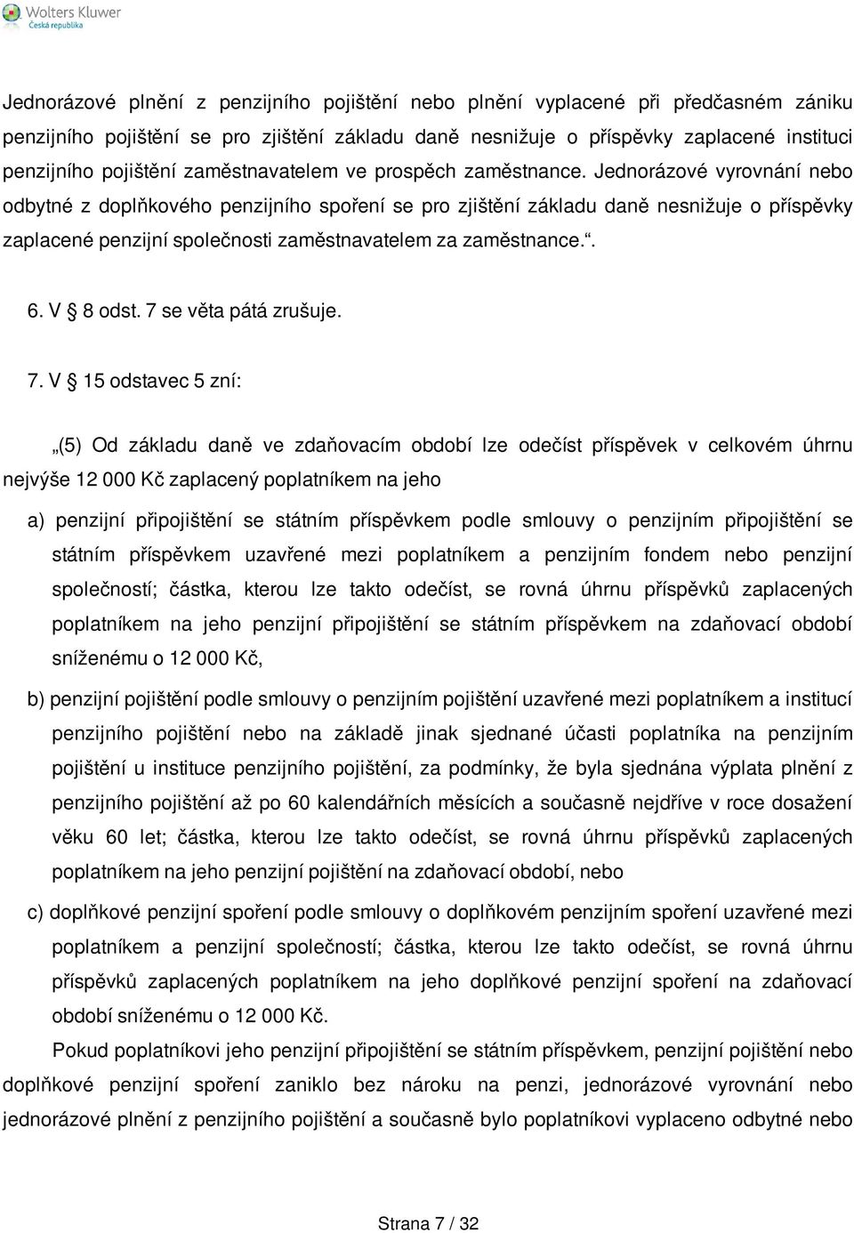 Jednorázové vyrovnání nebo odbytné z doplňkového penzijního spoření se pro zjištění základu daně nesnižuje o příspěvky zaplacené penzijní společnosti zaměstnavatelem za zaměstnance.. 6. V 8 odst.