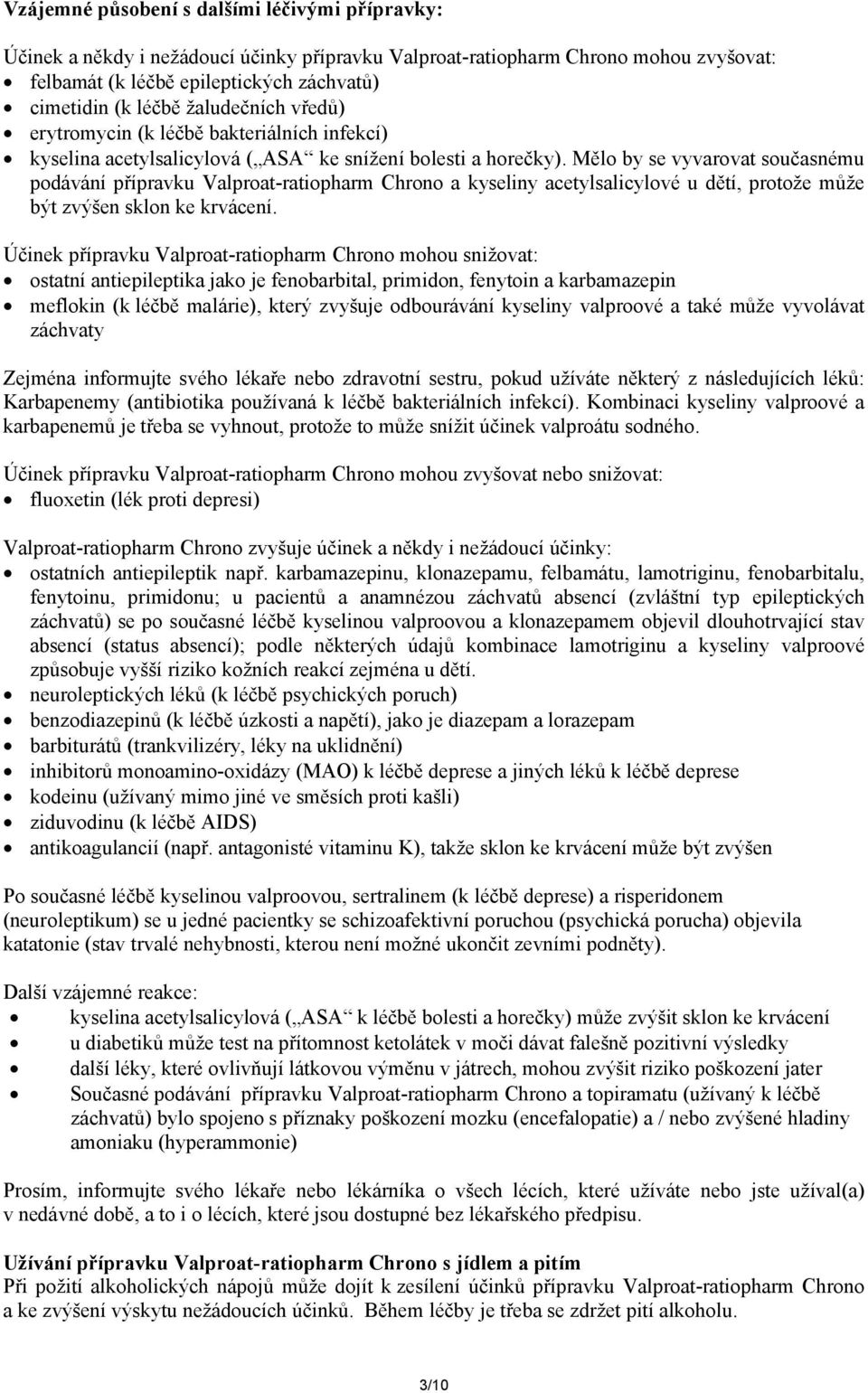 Mělo by se vyvarovat současnému podávání přípravku Valproat-ratiopharm Chrono a kyseliny acetylsalicylové u dětí, protože může být zvýšen sklon ke krvácení.