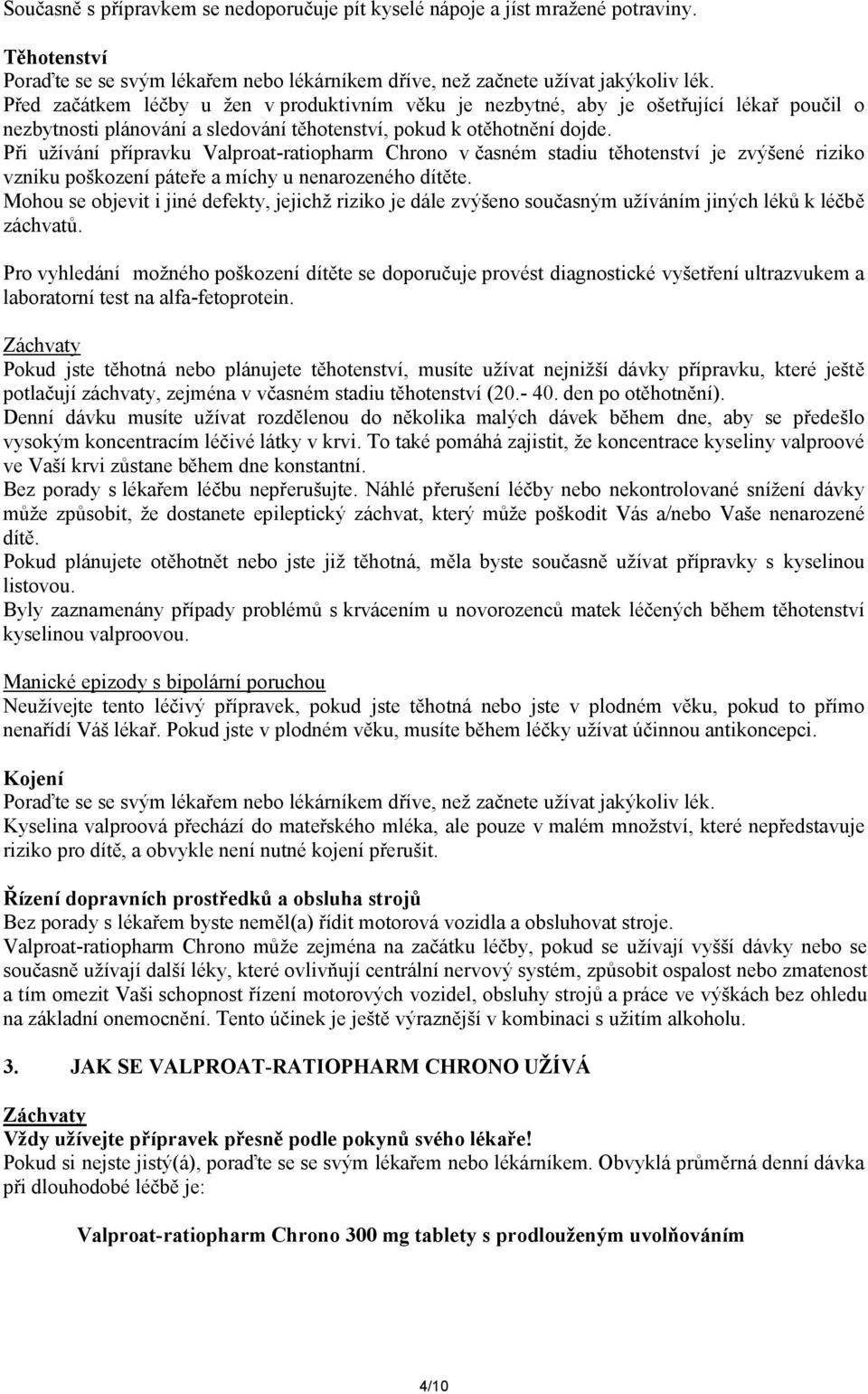 Při užívání přípravku Valproat-ratiopharm Chrono v časném stadiu těhotenství je zvýšené riziko vzniku poškození páteře a míchy u nenarozeného dítěte.