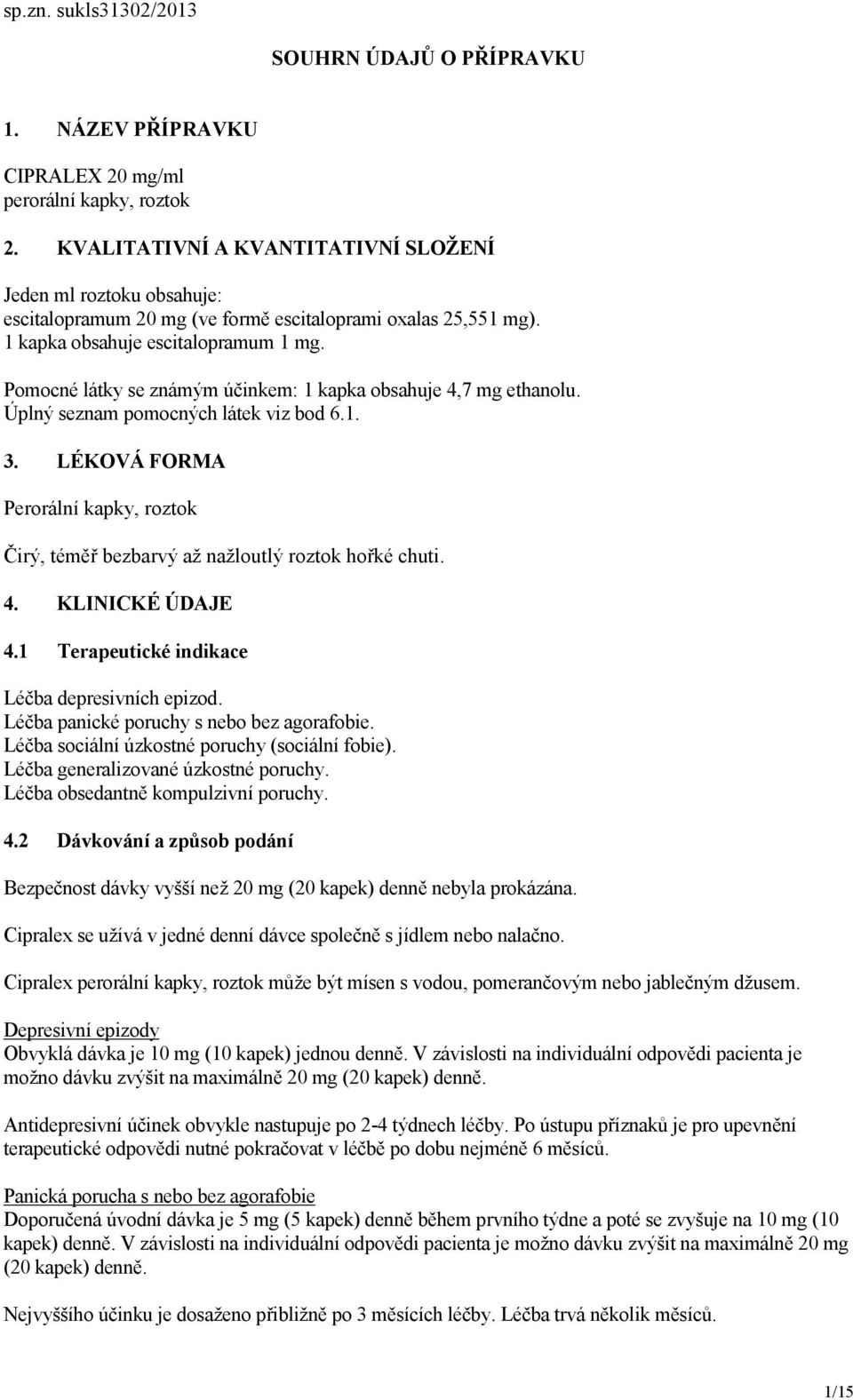 Pomocné látky se známým účinkem: 1 kapka obsahuje 4,7 mg ethanolu. Úplný seznam pomocných látek viz bod 6.1. 3.