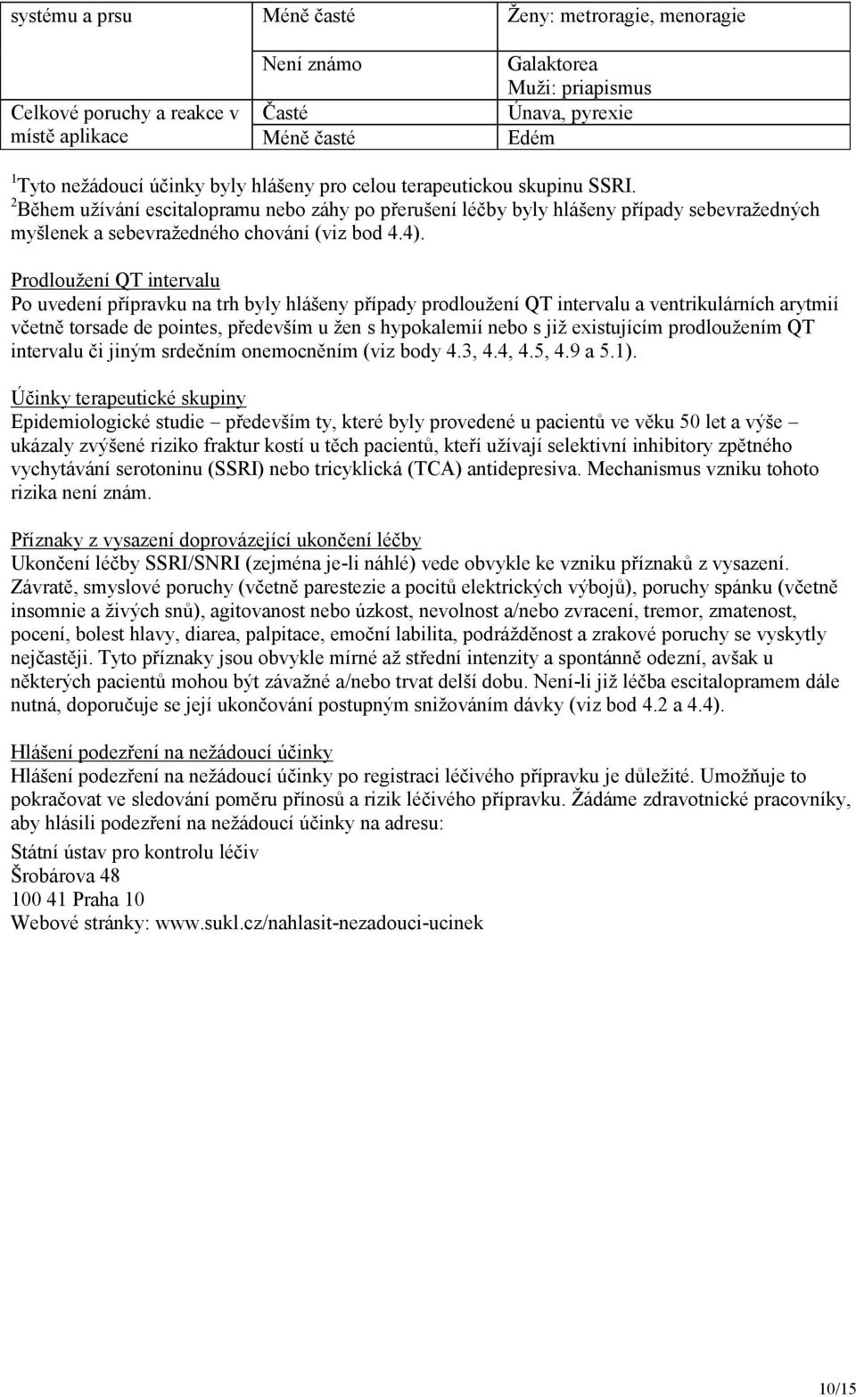 Prodloužení QT intervalu Po uvedení přípravku na trh byly hlášeny případy prodloužení QT intervalu a ventrikulárních arytmií včetně torsade de pointes, především u žen s hypokalemií nebo s již