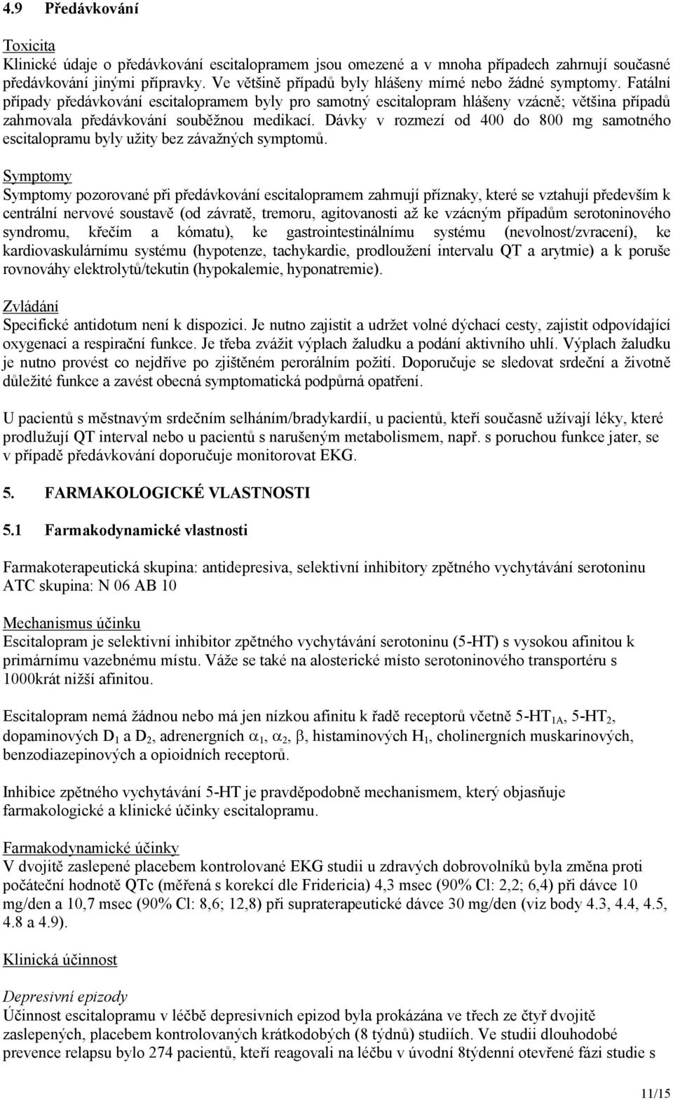 Fatální případy předávkování escitalopramem byly pro samotný escitalopram hlášeny vzácně; většina případů zahrnovala předávkování souběžnou medikací.