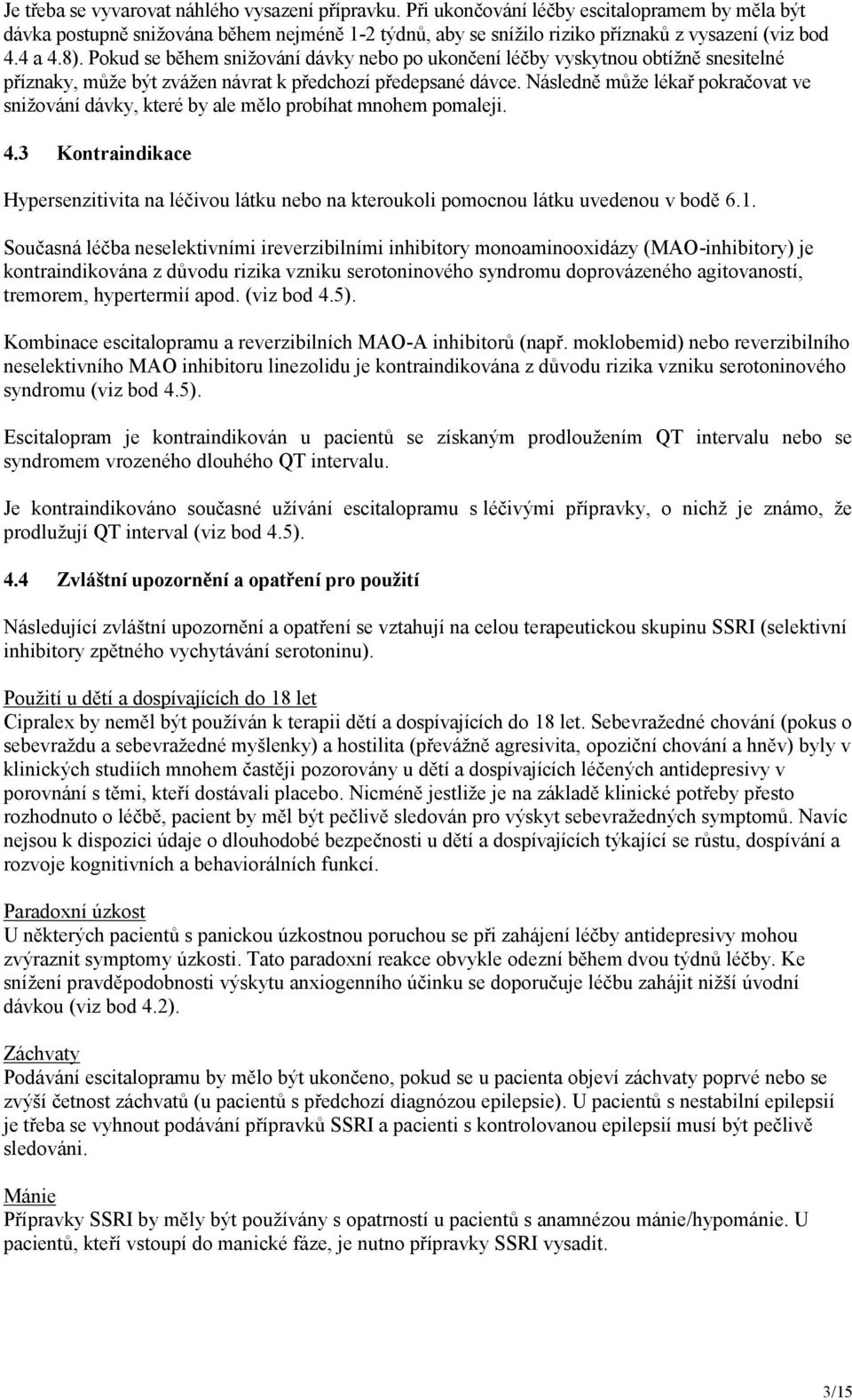 Pokud se během snižování dávky nebo po ukončení léčby vyskytnou obtížně snesitelné příznaky, může být zvážen návrat k předchozí předepsané dávce.