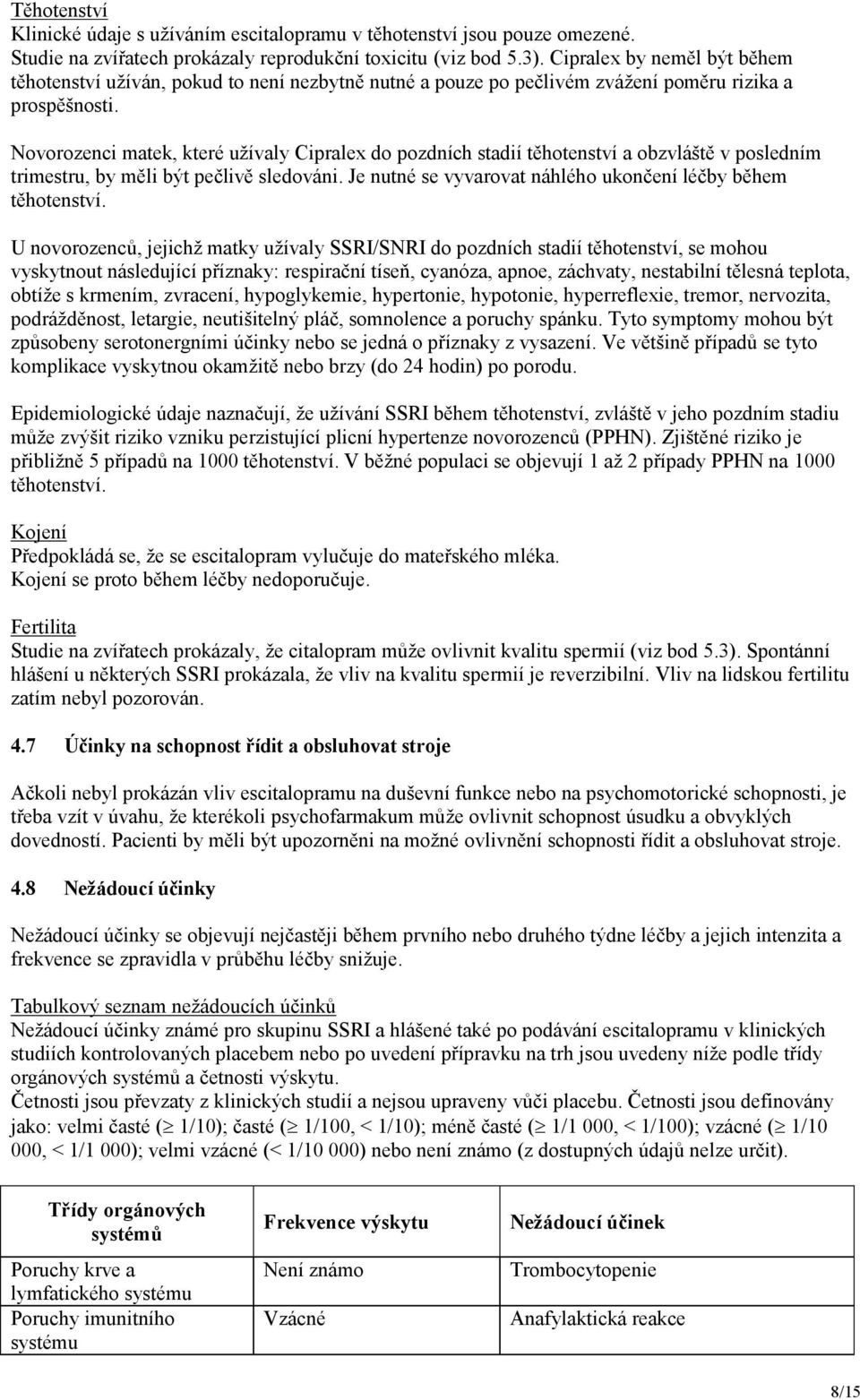 Novorozenci matek, které užívaly Cipralex do pozdních stadií těhotenství a obzvláště v posledním trimestru, by měli být pečlivě sledováni.