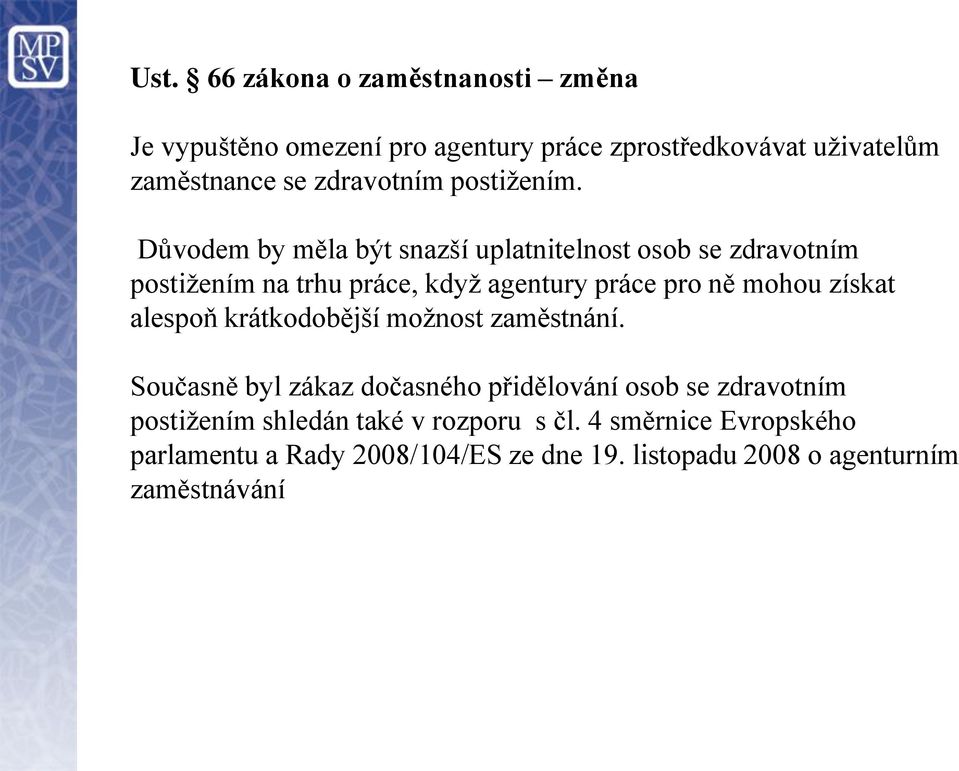 Důvodem by měla být snazší uplatnitelnost osob se zdravotním postižením na trhu práce, když agentury práce pro ně mohou získat