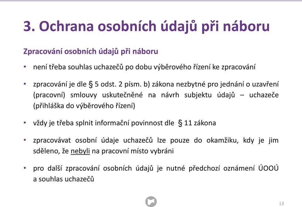 b) zákona nezbytné pro jednání o uzavření (pracovní) smlouvy uskutečněné na návrh subjektu údajů uchazeče (přihláška do výběrového řízení) vždy