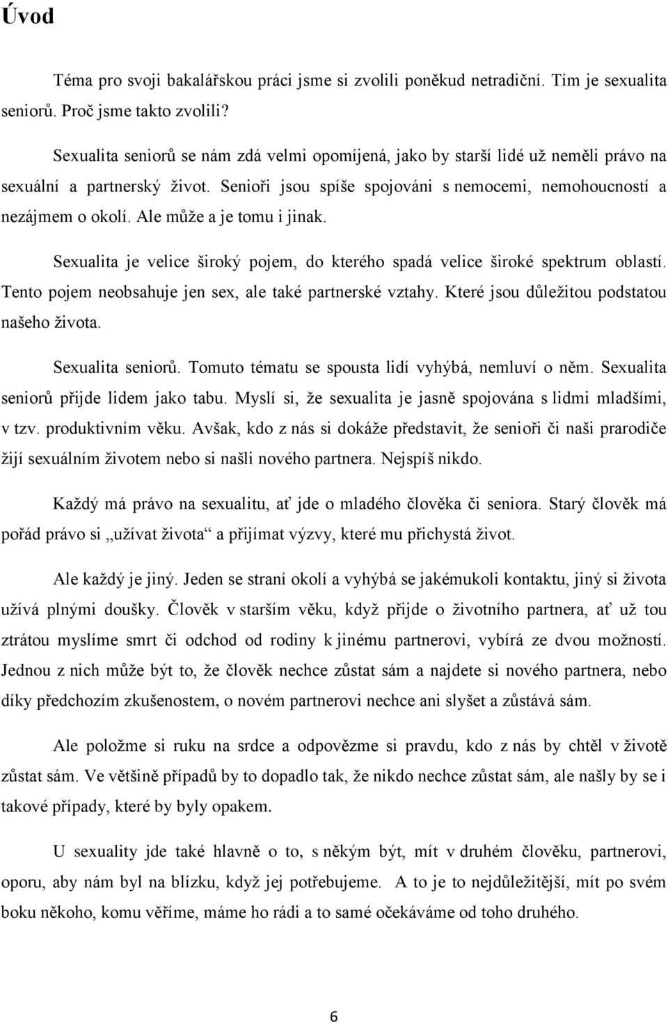 Ale můţe a je tomu i jinak. Sexualita je velice široký pojem, do kterého spadá velice široké spektrum oblastí. Tento pojem neobsahuje jen sex, ale také partnerské vztahy.