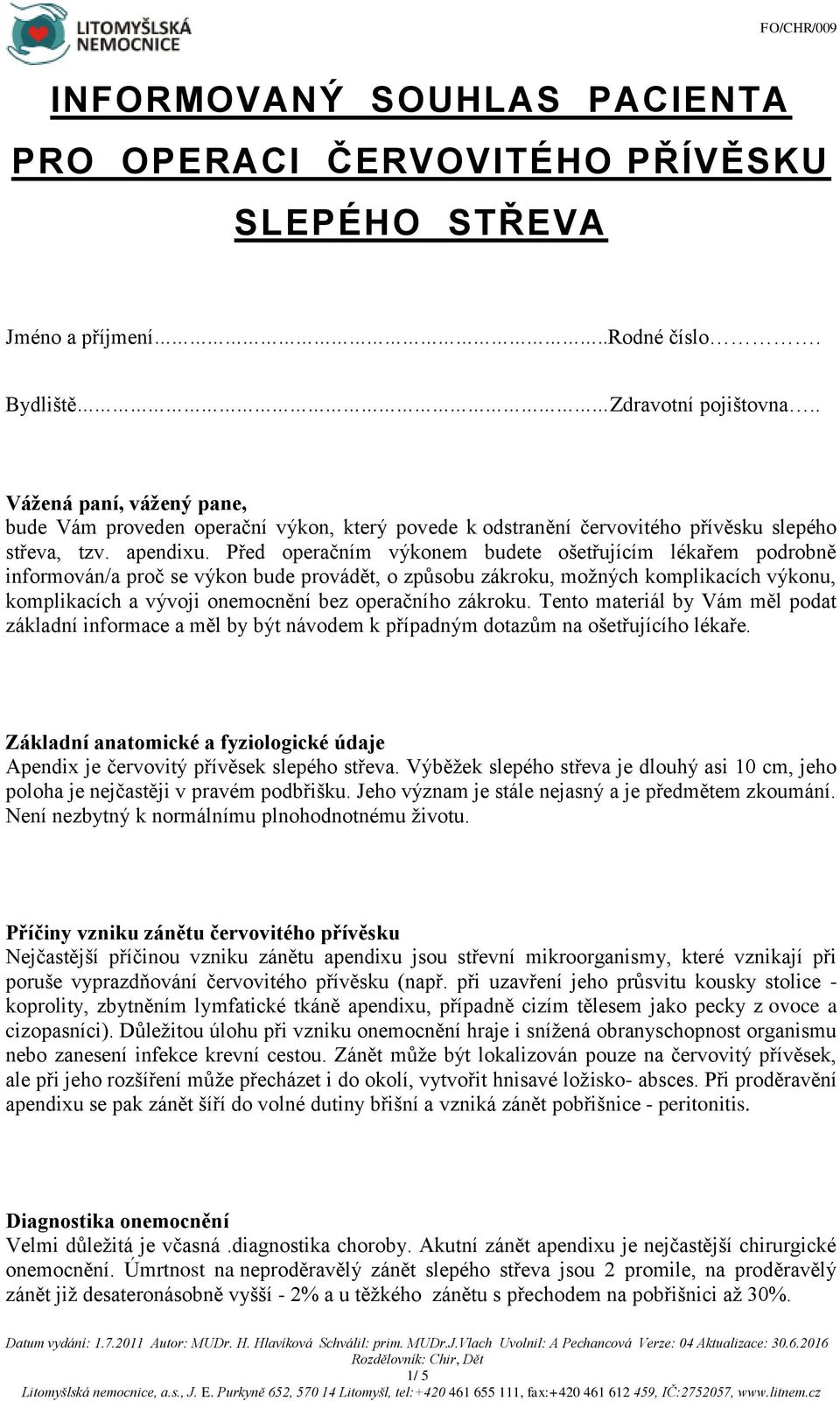 Před operačním výkonem budete ošetřujícím lékařem podrobně informován/a proč se výkon bude provádět, o způsobu zákroku, možných komplikacích výkonu, komplikacích a vývoji onemocnění bez operačního