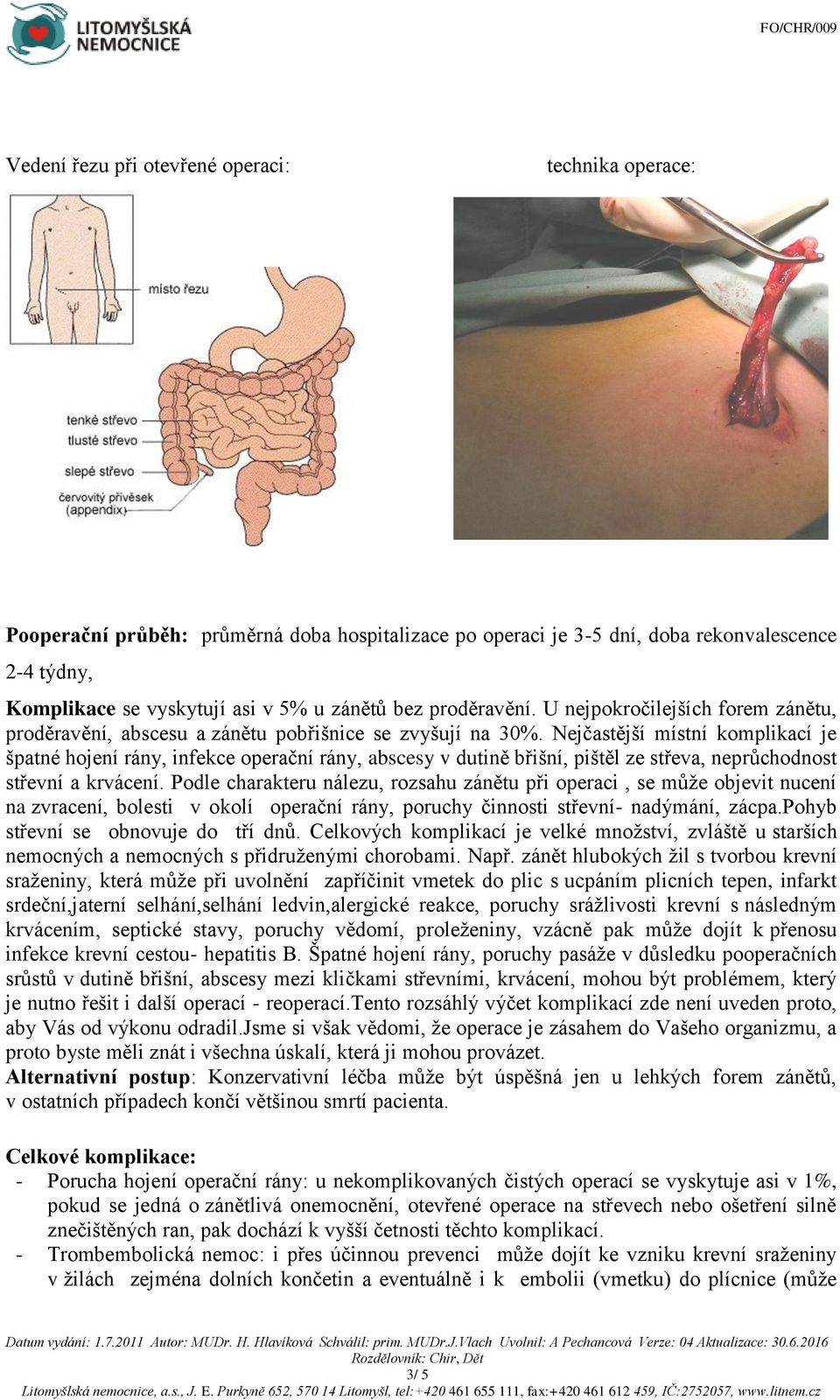 Nejčastější místní komplikací je špatné hojení rány, infekce operační rány, abscesy v dutině břišní, pištěl ze střeva, neprůchodnost střevní a krvácení.