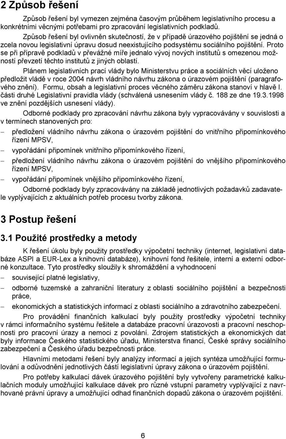 Proto se při přípravě podkladů v převážné míře jednalo vývoj nových institutů s omezenou možností převzetí těchto institutů z jiných oblastí.