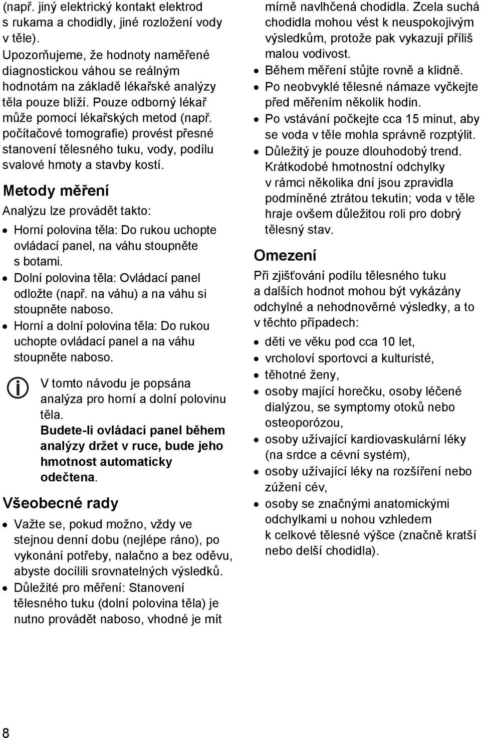 počítačové tomografie) provést přesné stanovení tělesného tuku, vody, podílu svalové hmoty a stavby kostí.