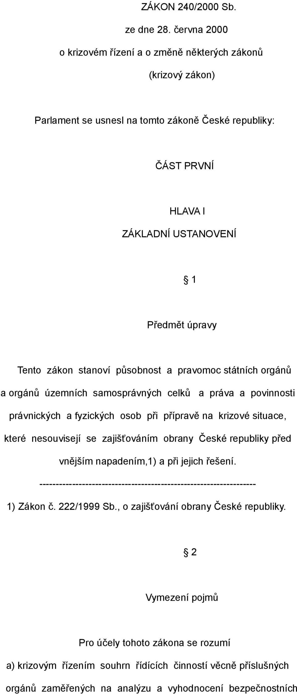 Tento zákon stanoví působnost a pravomoc státních orgánů a orgánů územních samosprávných celků a práva a povinnosti právnických a fyzických osob při přípravě na krizové situace,