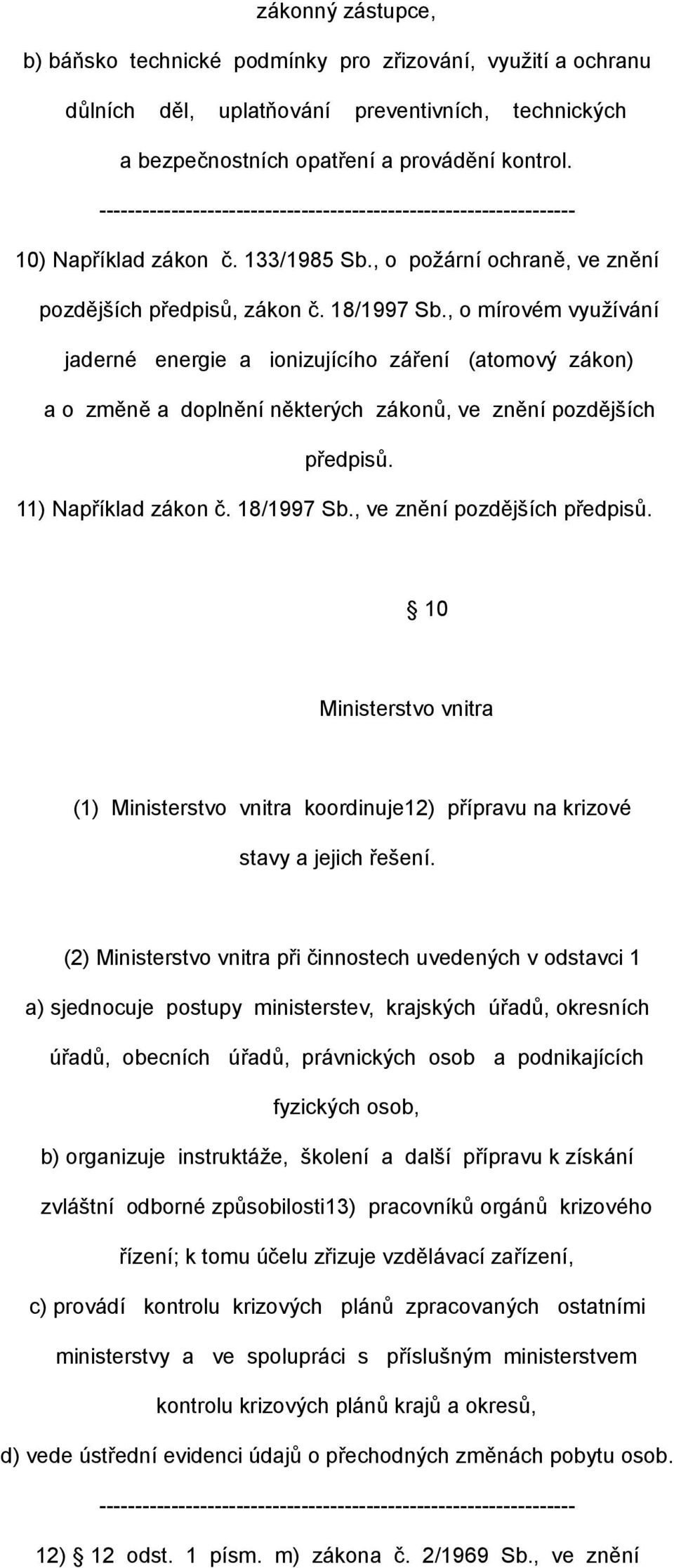 , o mírovém využívání jaderné energie a ionizujícího záření (atomový zákon) a o změně a doplnění některých zákonů, ve znění pozdějších předpisů. 11) Například zákon č. 18/1997 Sb.