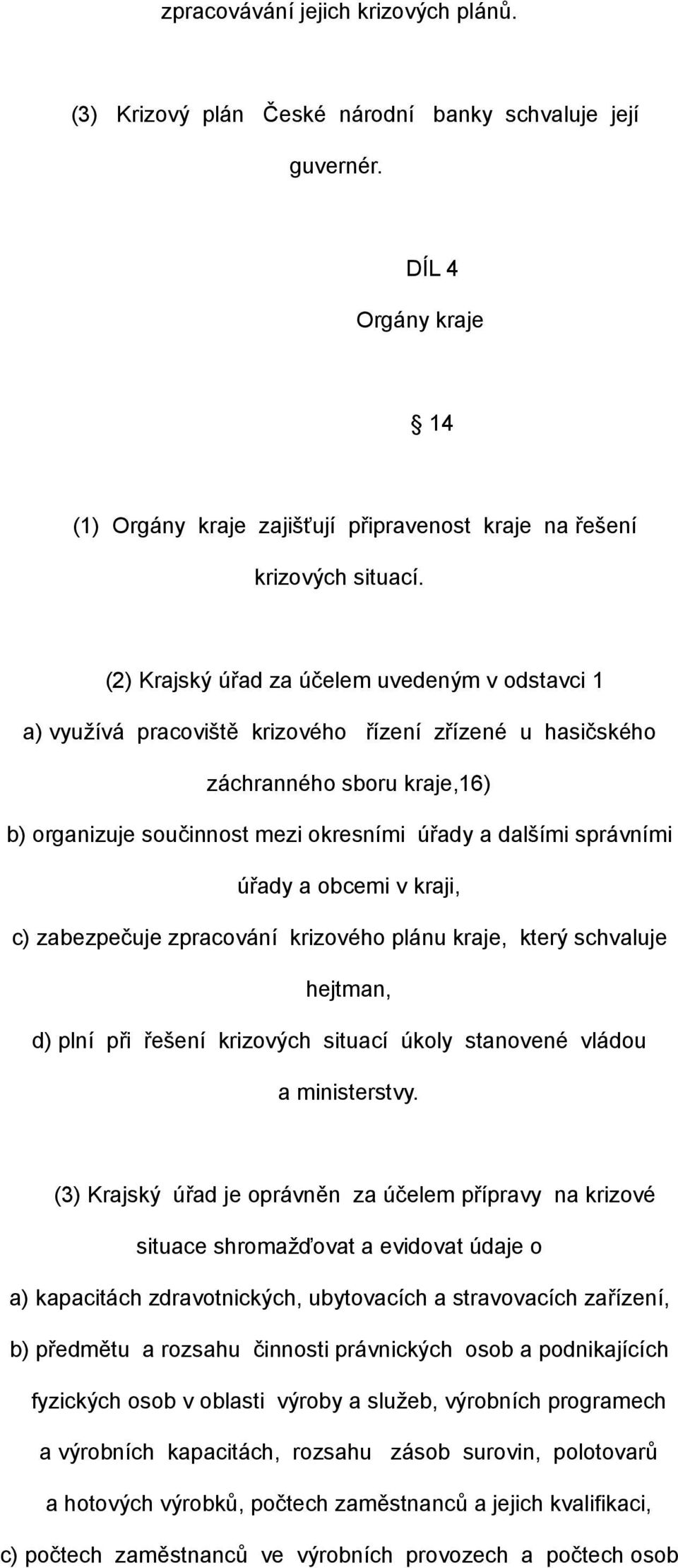 správními úřady a obcemi v kraji, c) zabezpečuje zpracování krizového plánu kraje, který schvaluje hejtman, d) plní při řešení krizových situací úkoly stanovené vládou a ministerstvy.