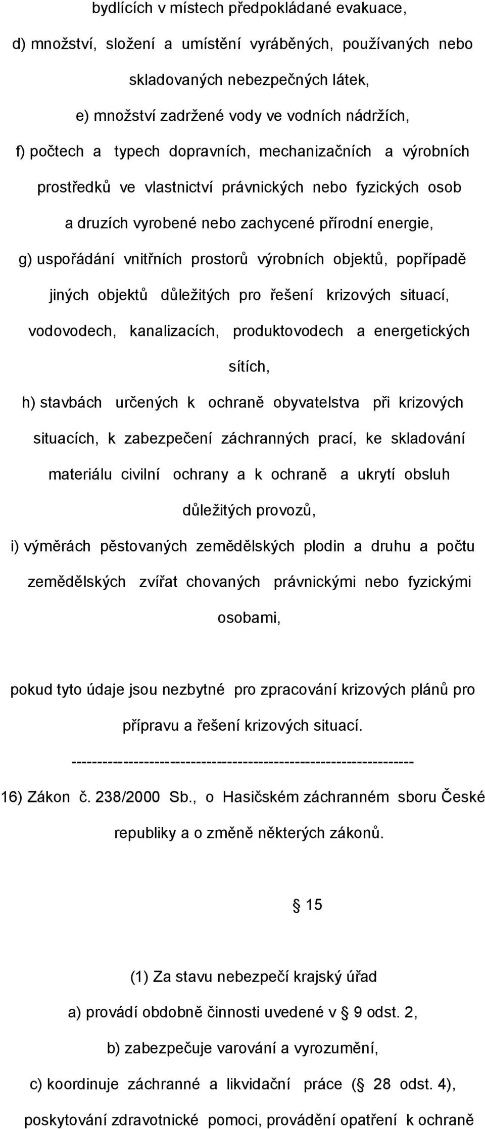 objektů, popřípadě jiných objektů důležitých pro řešení krizových situací, vodovodech, kanalizacích, produktovodech a energetických sítích, h) stavbách určených k ochraně obyvatelstva při krizových