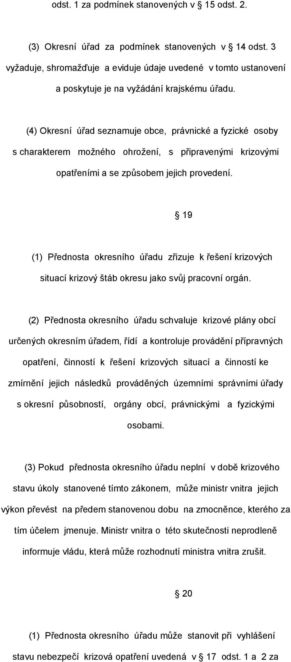 (4) Okresní úřad seznamuje obce, právnické a fyzické osoby s charakterem možného ohrožení, s připravenými krizovými opatřeními a se způsobem jejich provedení.