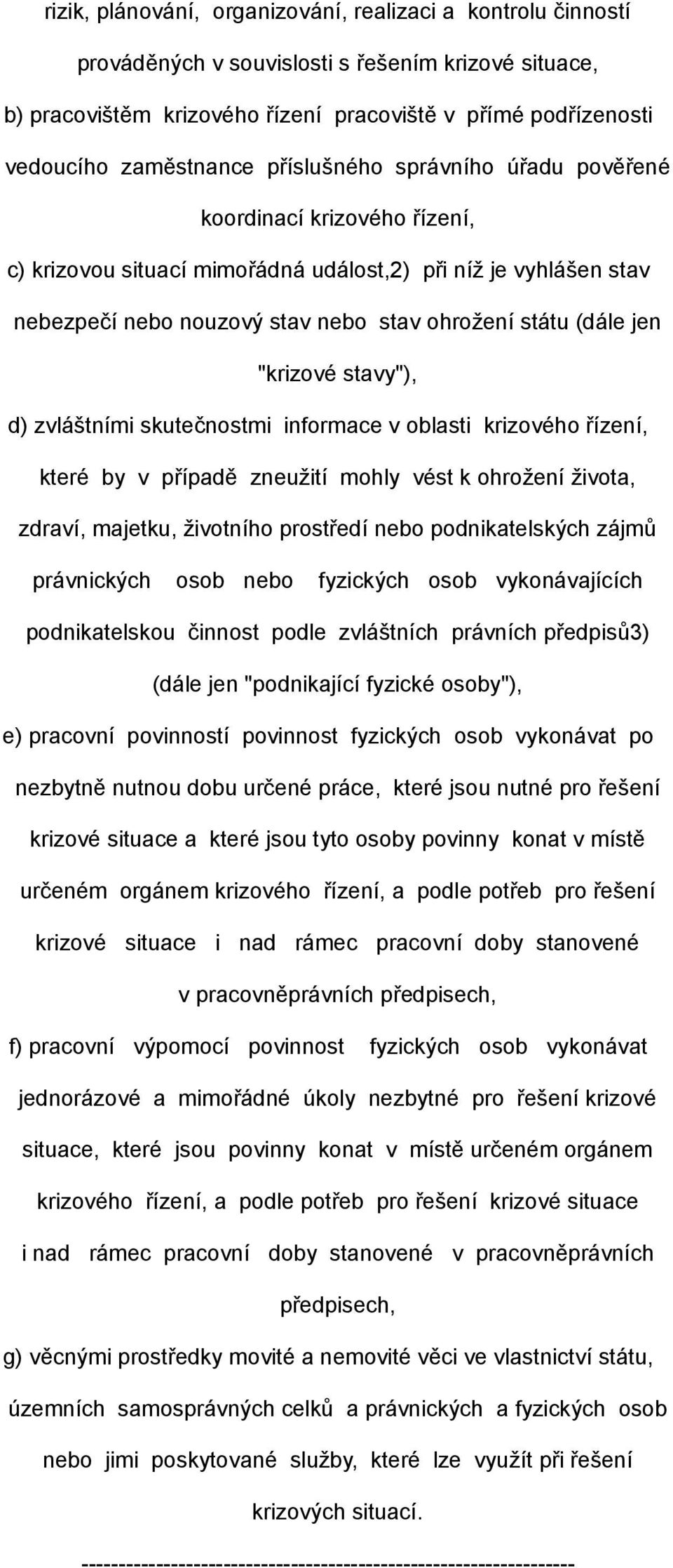 (dále jen "krizové stavy"), d) zvláštními skutečnostmi informace v oblasti krizového řízení, které by v případě zneužití mohly vést k ohrožení života, zdraví, majetku, životního prostředí nebo