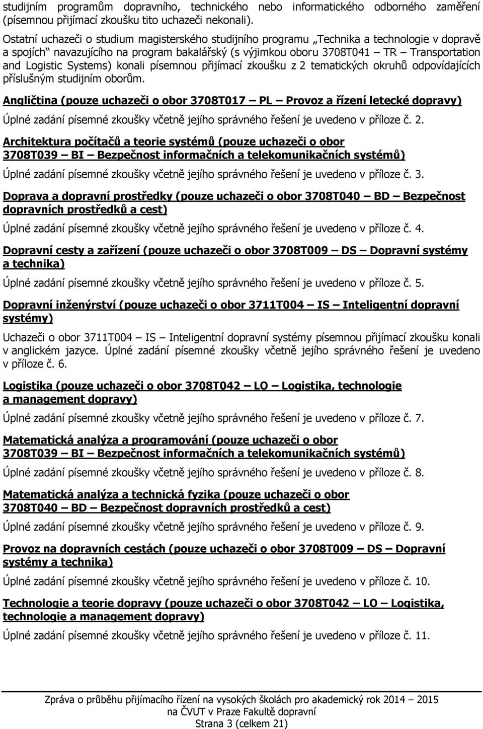 Systems) konali písemnou přijímací zkoušku z 2 tematických okruhů odpovídajících příslušným studijním oborům.