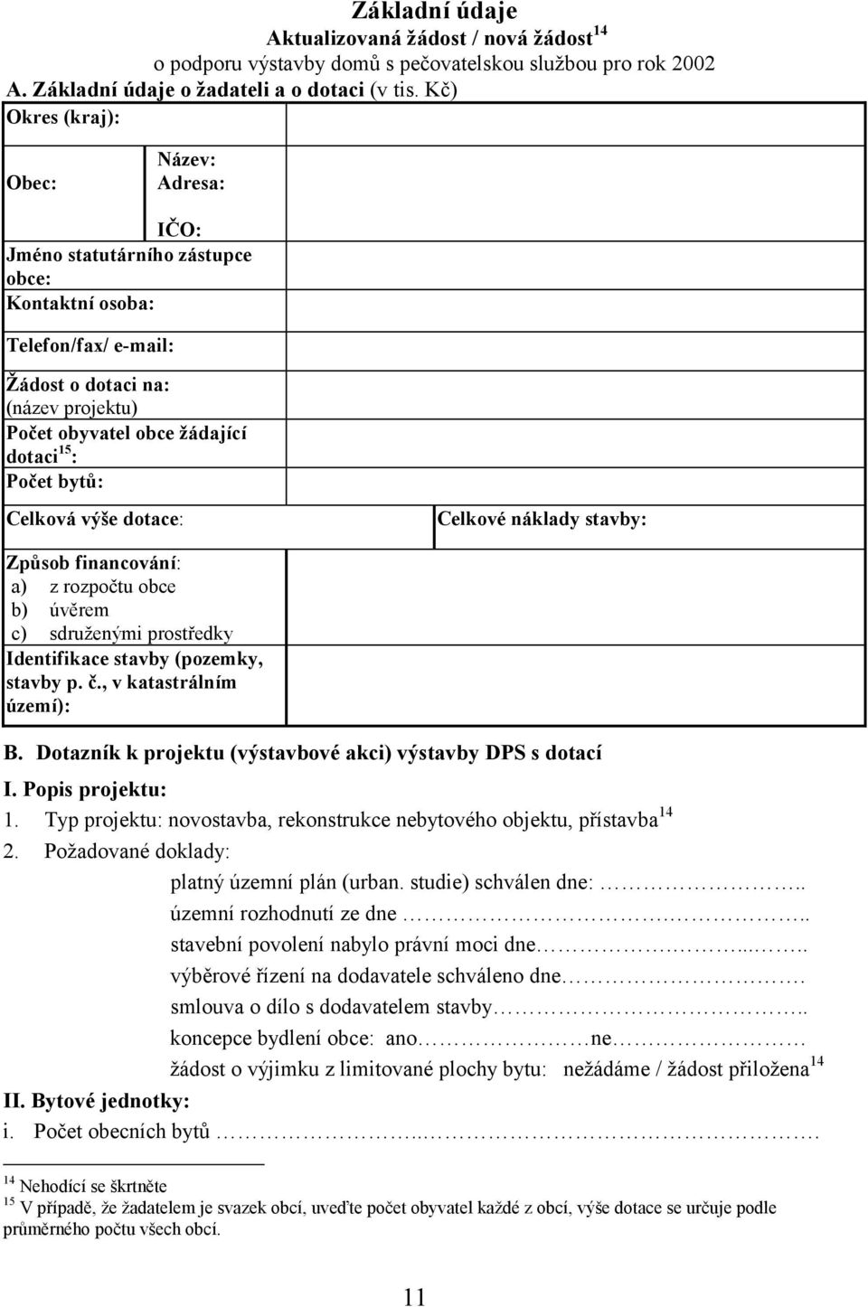 bytů: Celková výše dotace: Celkové náklady stavby: Způsob financování: a) z rozpočtu obce b) úvěrem c) sdruženými prostředky Identifikace stavby (pozemky, stavby p. č., v katastrálním území): B.