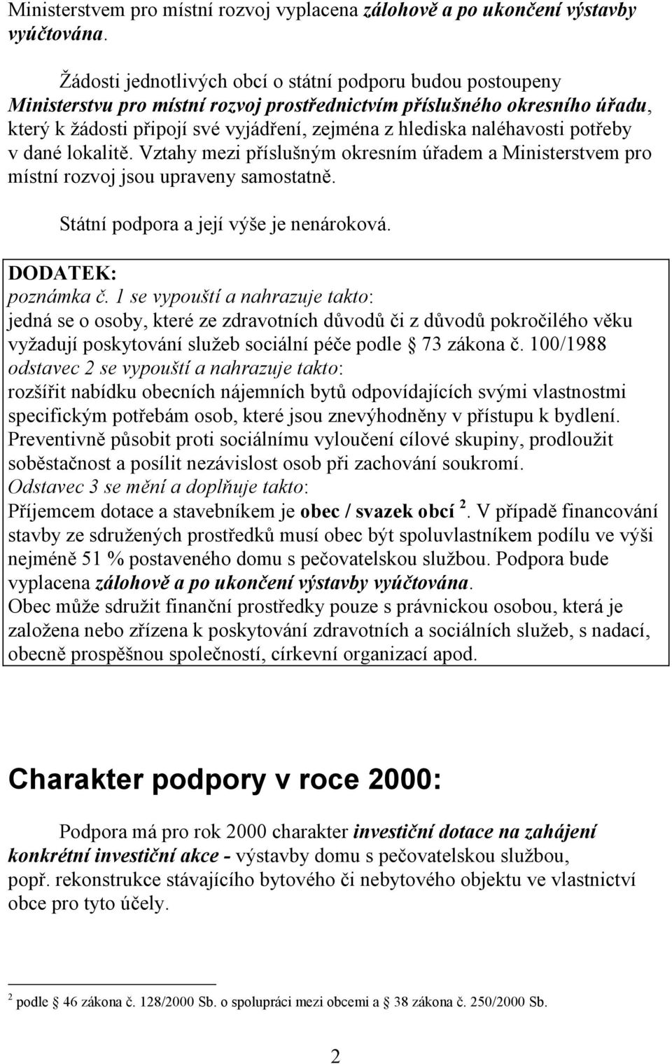 naléhavosti potřeby v dané lokalitě. Vztahy mezi příslušným okresním úřadem a Ministerstvem pro místní rozvoj jsou upraveny samostatně. Státní podpora a její výše je nenároková. DODATEK: poznámka č.