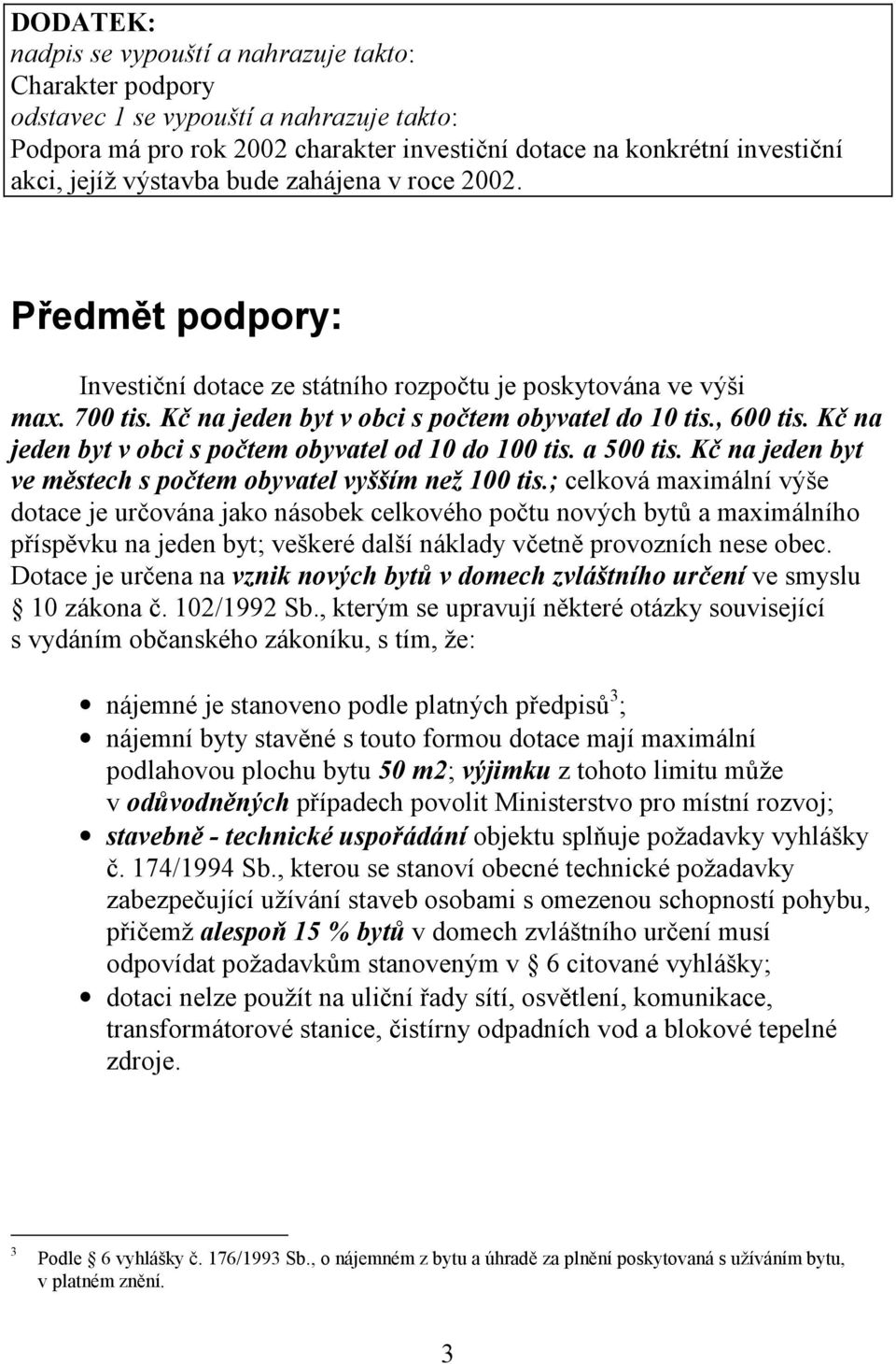 Kč na jeden byt v obci s počtem obyvatel od 10 do 100 tis. a 500 tis. Kč na jeden byt ve městech s počtem obyvatel vyšším než 100 tis.