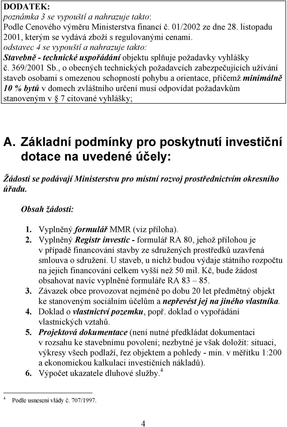 , o obecných technických požadavcích zabezpečujících užívání staveb osobami s omezenou schopností pohybu a orientace, přičemž minimálně 10 % bytů v domech zvláštního určení musí odpovídat požadavkům