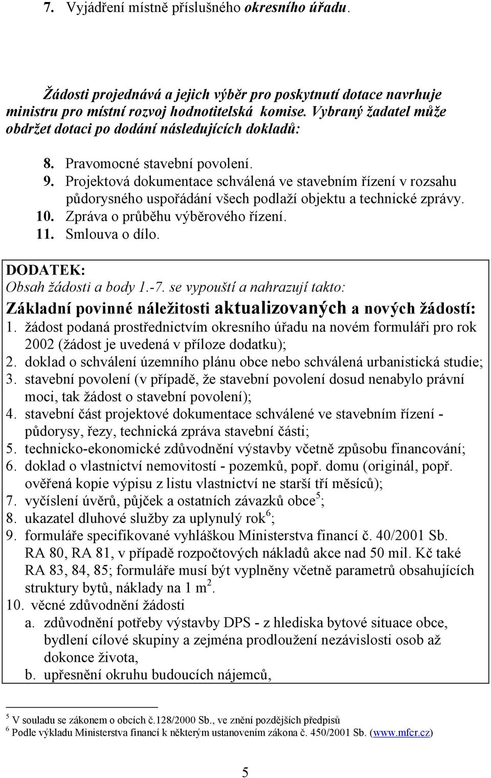 Projektová dokumentace schválená ve stavebním řízení v rozsahu půdorysného uspořádání všech podlaží objektu a technické zprávy. 10. Zpráva o průběhu výběrového řízení. 11. Smlouva o dílo.