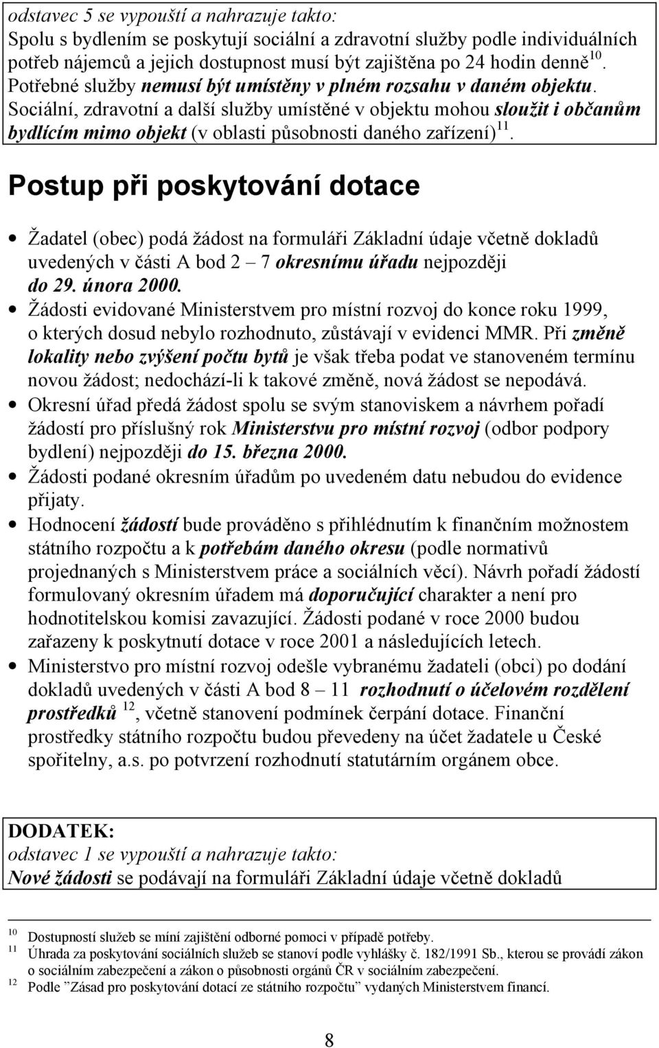 Sociální, zdravotní a další služby umístěné v objektu mohou sloužit i občanům bydlícím mimo objekt (v oblasti působnosti daného zařízení) 11.