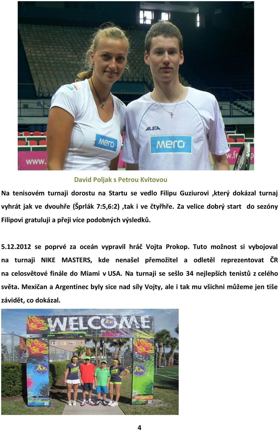 2012 se poprvé za oceán vypravil hráč Vojta Prokop.