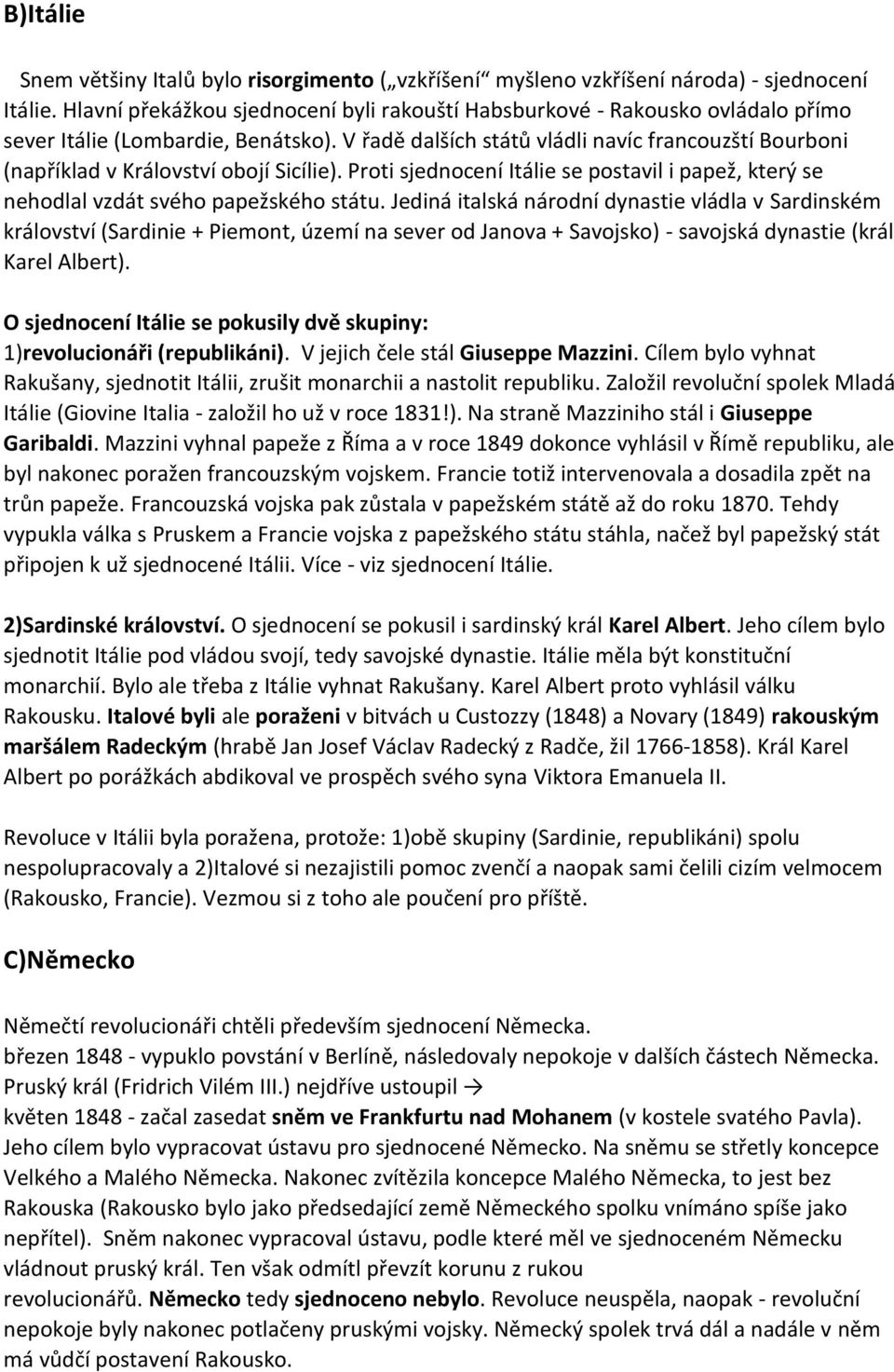 V řadě dalších států vládli navíc francouzští Bourboni (například v Království obojí Sicílie). Proti sjednocení Itálie se postavil i papež, který se nehodlal vzdát svého papežského státu.