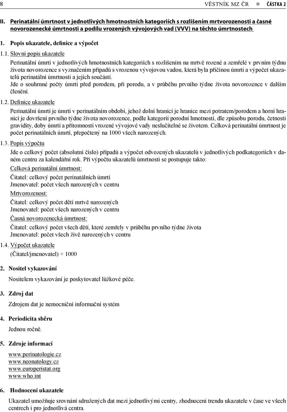 ukazatele Perinatální úmrtí v jednotlivých hmotnostních kategoriích s rozlišením na mrtvě rozené a zemřelé v prvním týdnu života novorozence s vyznačením případů s vrozenou vývojovou vadou, která