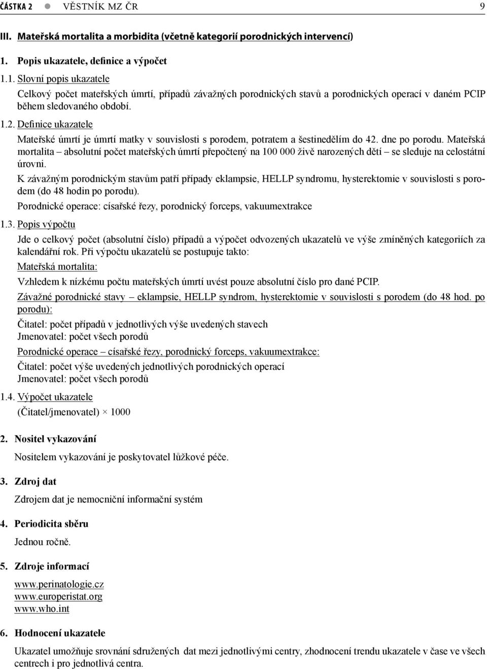 PCIP během sledovaného období. 2. Definice ukazatele Mateřské úmrtí je úmrtí matky v souvislosti s porodem, potratem a šestinedělím do 42. dne po porodu.