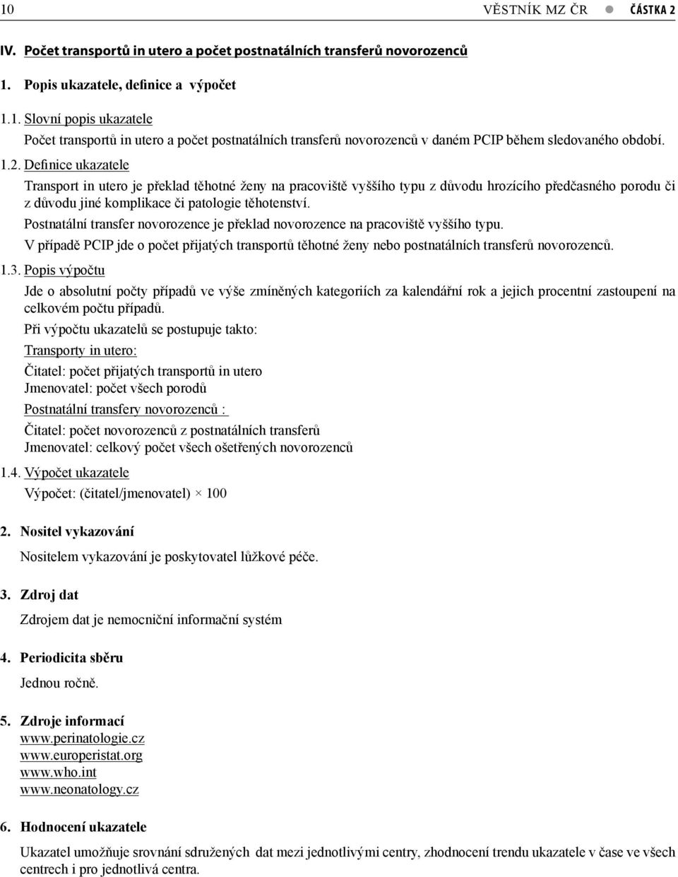 období. 2. Definice ukazatele Transport in utero je překlad těhotné ženy na pracoviště vyššího typu z důvodu hrozícího předčasného porodu či z důvodu jiné komplikace či patologie těhotenství.