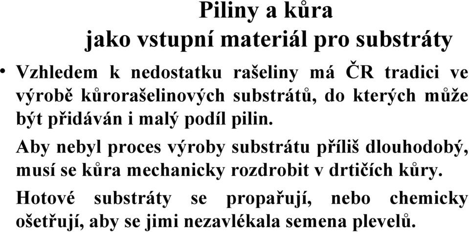 Aby nebyl proces výroby substrátu příliš dlouhodobý, musí se kůra mechanicky rozdrobit v