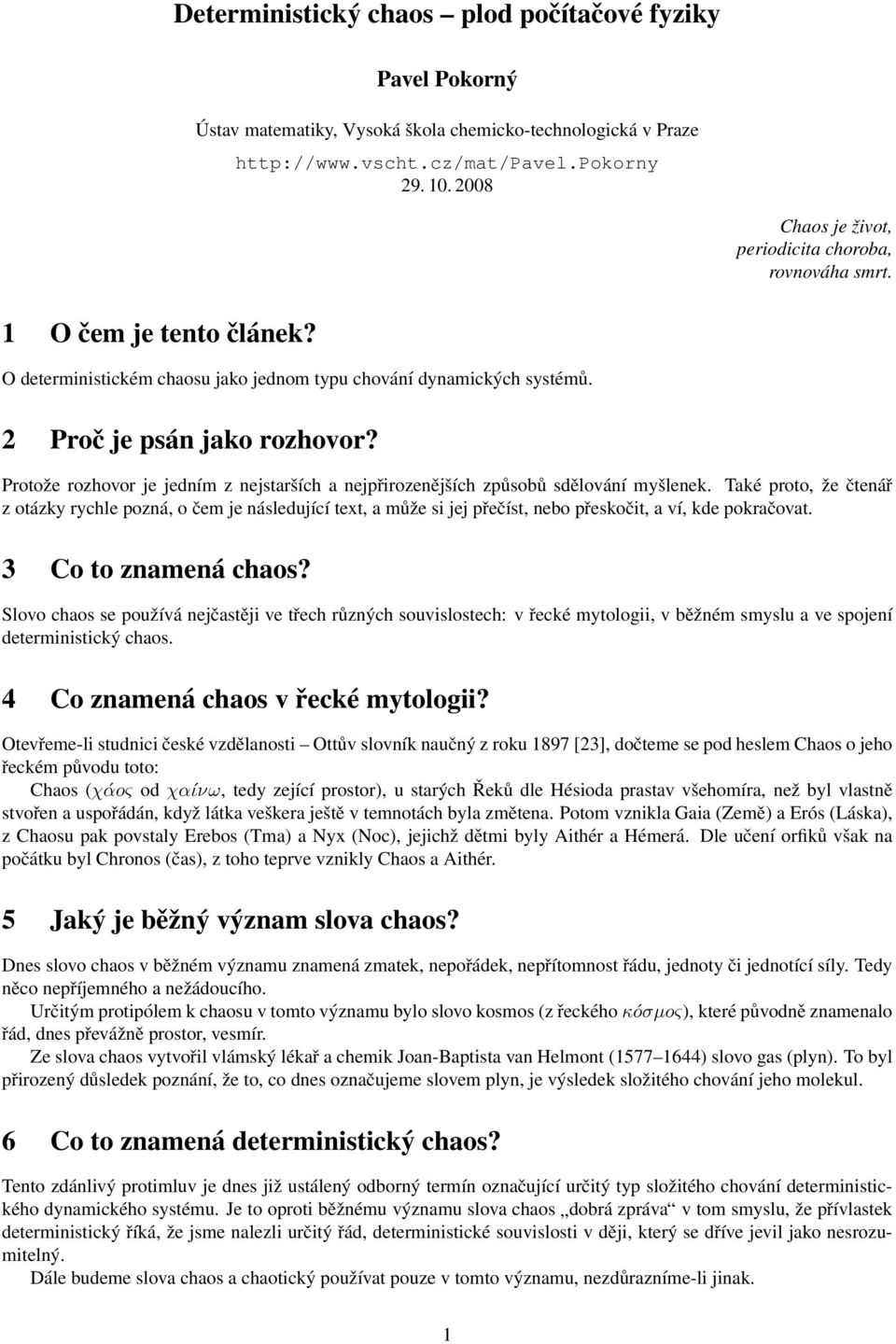 Protože rozhovor je jedním z nejstarších a nejpřirozenějších způsobů sdělování myšlenek.