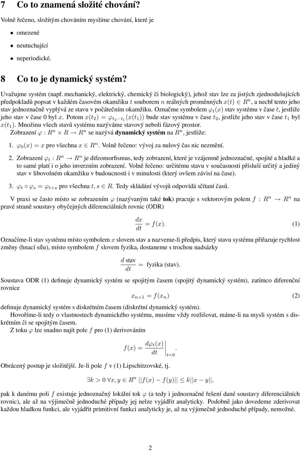 stav jednoznačně vyplývá ze stavu v počátečním okamžiku. Označme symbolem ϕ t (x) stav systému v čase t, jestliže jeho stav v čase 0 byl x.