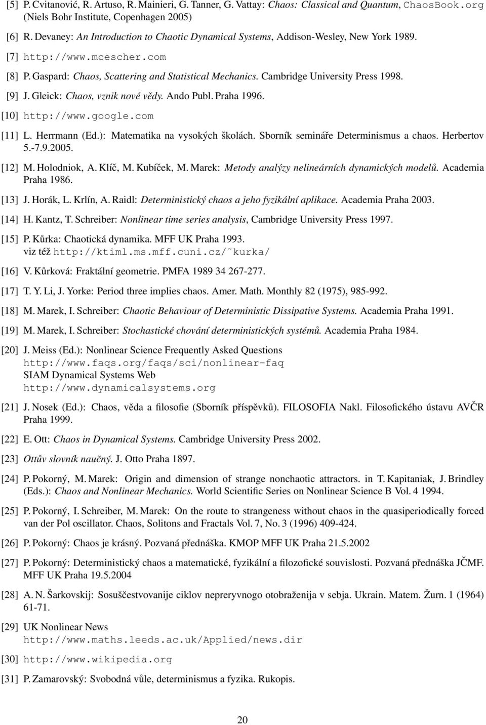Cambridge University Press 1998. [9] J. Gleick: Chaos, vznik nové vědy. Ando Publ. Praha 1996. [10] http://www.google.com [11] L. Herrmann (Ed.): Matematika na vysokých školách.