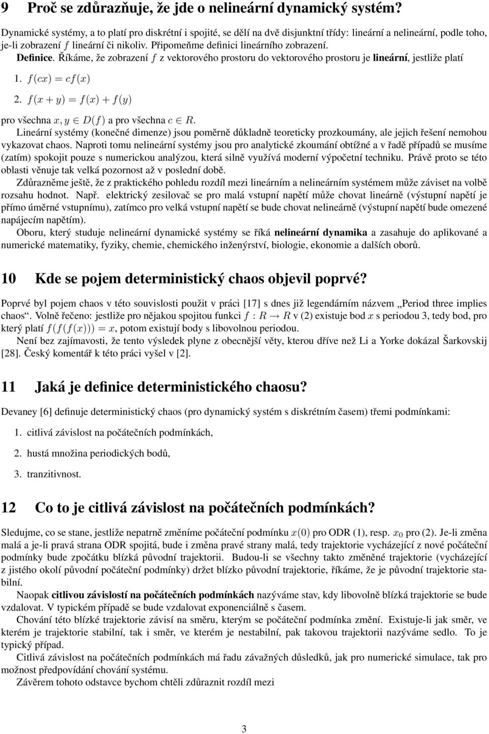 Připomeňme definici lineárního zobrazení. Definice. Říkáme, že zobrazení f z vektorového prostoru do vektorového prostoru je lineární, jestliže platí 1. f(cx) = cf(x) 2.
