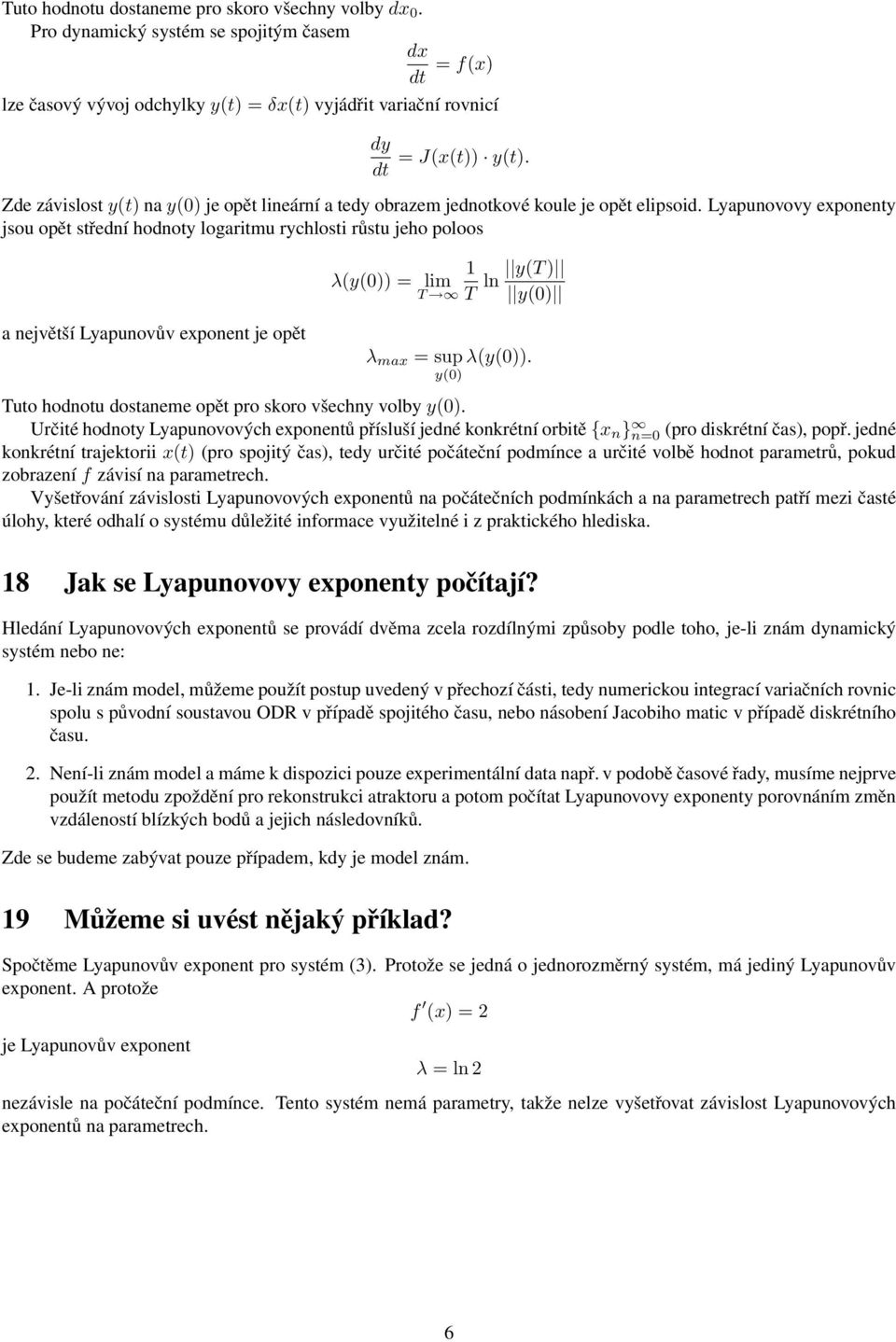 Lyapunovovy exponenty jsou opět střední hodnoty logaritmu rychlosti růstu jeho poloos a největší Lyapunovův exponent je opět 1 y(t ) λ(y(0)) = lim ln T T y(0) λ max = sup λ(y(0)).