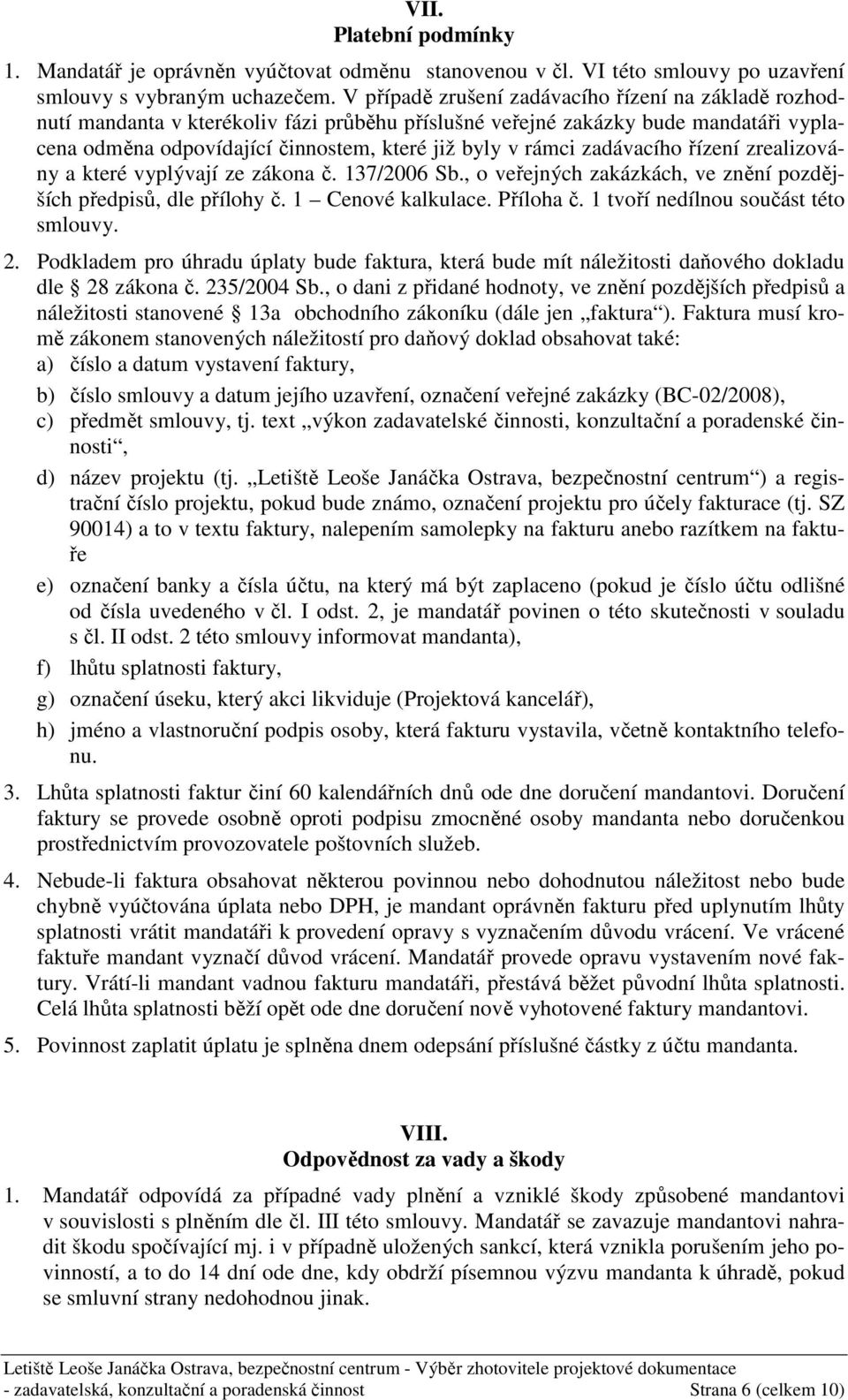 zadávacího řízení zrealizovány a které vyplývají ze zákona č. 137/2006 Sb., o veřejných zakázkách, ve znění pozdějších předpisů, dle přílohy č. 1 Cenové kalkulace. Příloha č.