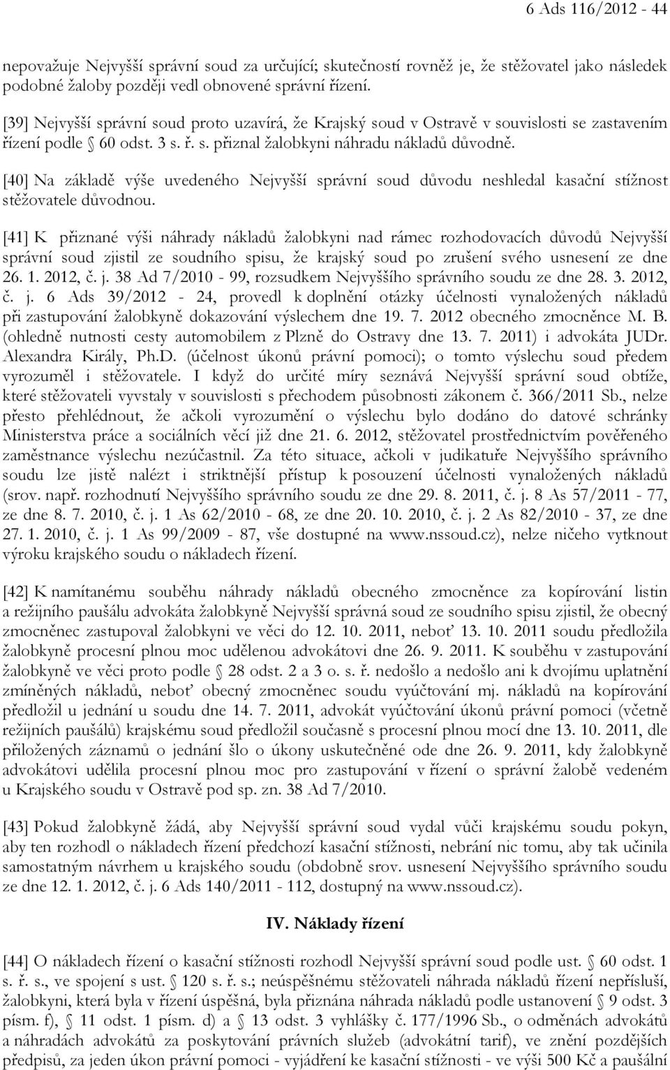 [40] Na základě výše uvedeného Nejvyšší správní soud důvodu neshledal kasační stížnost stěžovatele důvodnou.