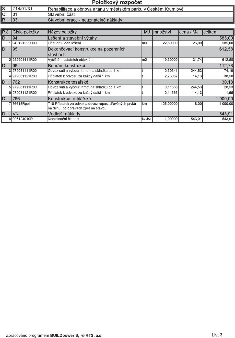 pozemních stavbách 612,58 2 952901411R00 Vyištní ostatních objekt m2 19,30000 31,74 612,58 Díl: 96 Bourání konstrukcí 112,78 3 979081111R00 Odvoz suti a vybour.