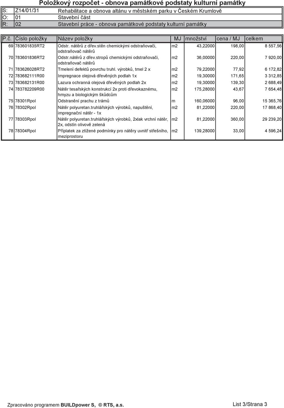 stn chemickými odstraovai, m2 43,22000 198,00 1 8656,23 557,56 odstraova nátr 70 783601836RT2 Odstr.nátr z dev.