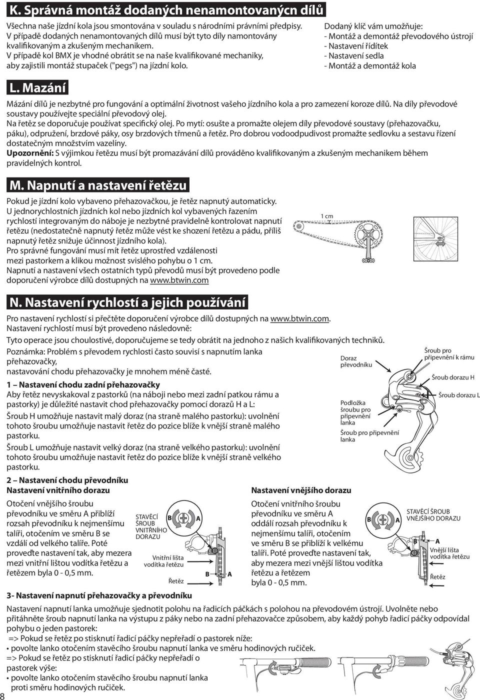 V případě kol BMX je vhodné obrátit se na naše kvalifikované mechaniky, aby zajistili montáž stupaček ("pegs") na jízdní kolo. L.